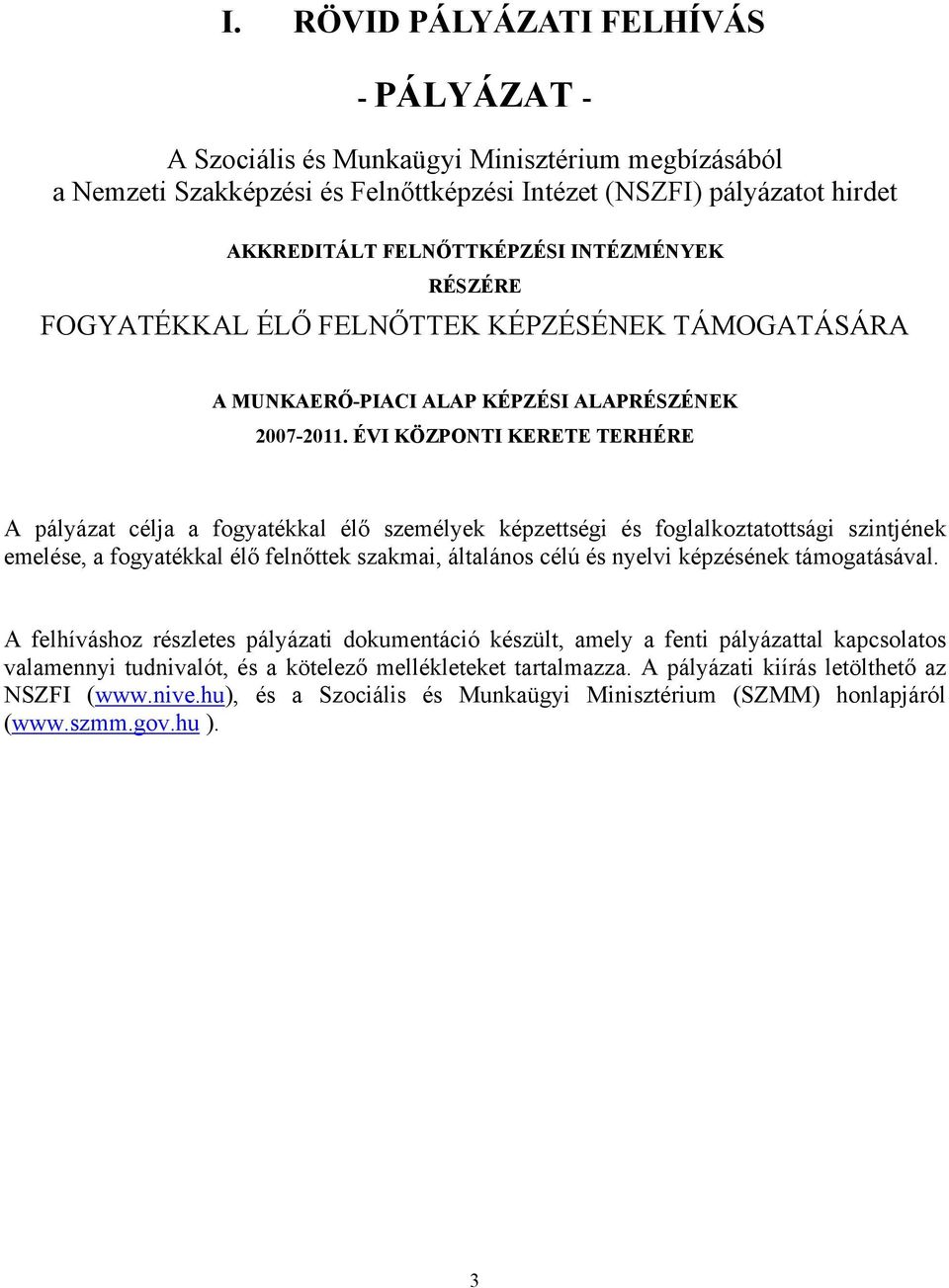 ÉVI KÖZPONTI KERETE TERHÉRE A pályázat célja a fogyatékkal élő személyek képzettségi és foglalkoztatottsági szintjének emelése, a fogyatékkal élő felnőttek szakmai, általános célú és nyelvi