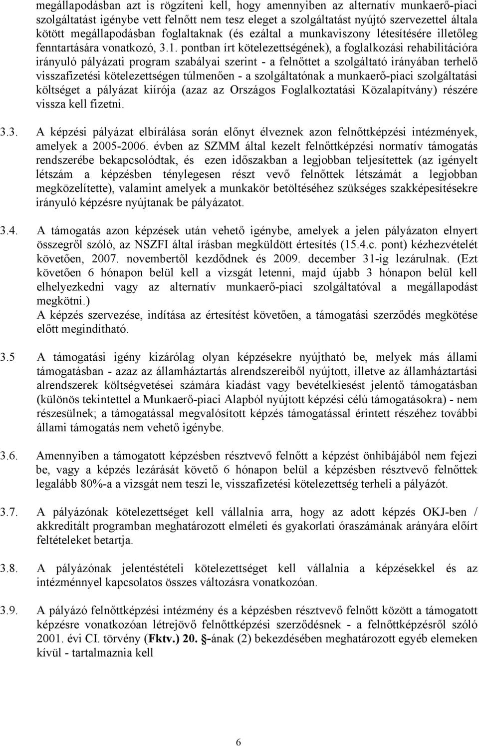 pontban írt kötelezettségének), a foglalkozási rehabilitációra irányuló pályázati program szabályai szerint - a felnőttet a szolgáltató irányában terhelő visszafizetési kötelezettségen túlmenően - a