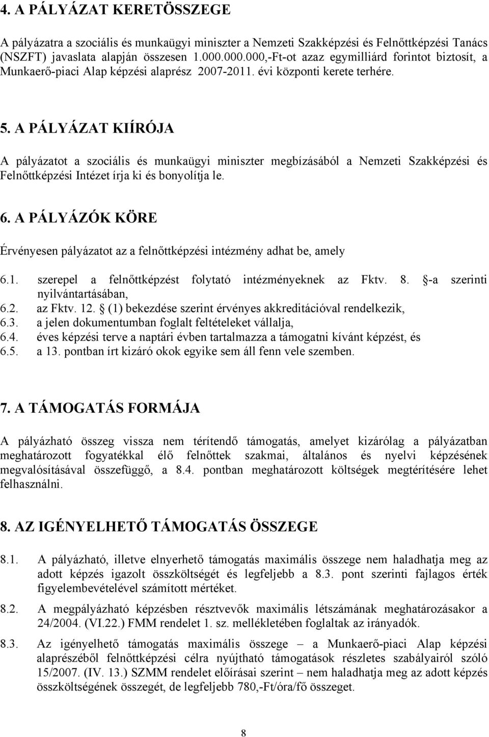 A PÁLYÁZAT KIÍRÓJA A pályázatot a szociális és munkaügyi miniszter megbízásából a Nemzeti Szakképzési és Felnőttképzési Intézet írja ki és bonyolítja le. 6.