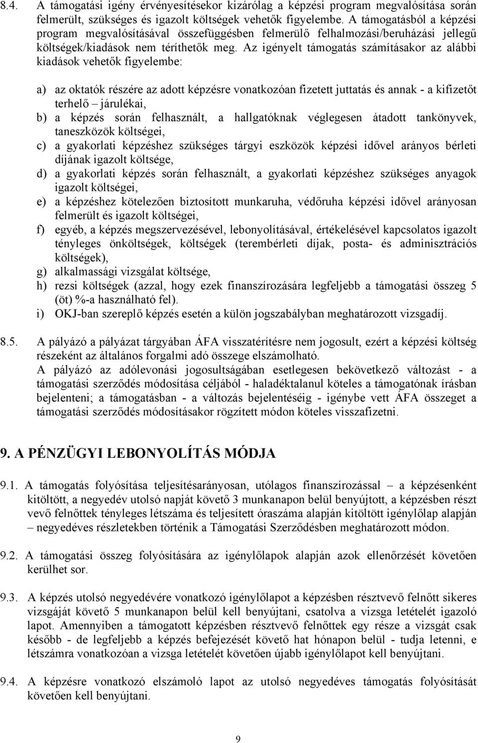 Az igényelt támogatás számításakor az alábbi kiadások vehetők figyelembe: a) az oktatók részére az adott képzésre vonatkozóan fizetett juttatás és annak - a kifizetőt terhelő járulékai, b) a képzés