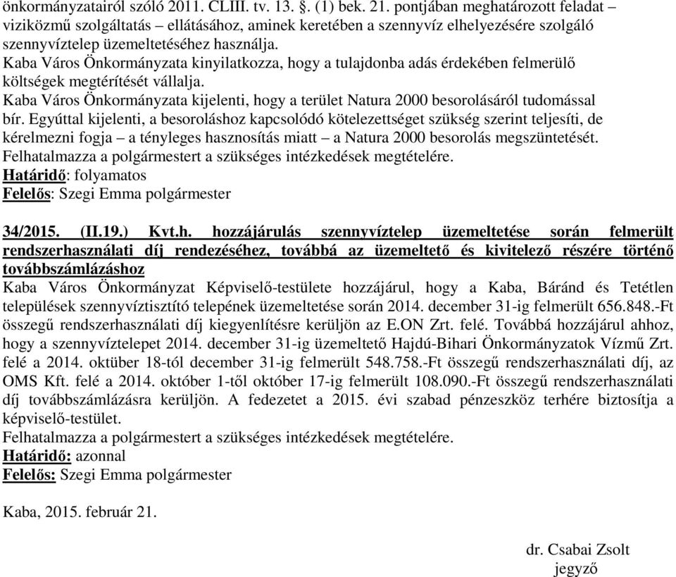 Kaba Város Önkormányzata kinyilatkozza, hogy a tulajdonba adás érdekében felmerülő költségek megtérítését vállalja.