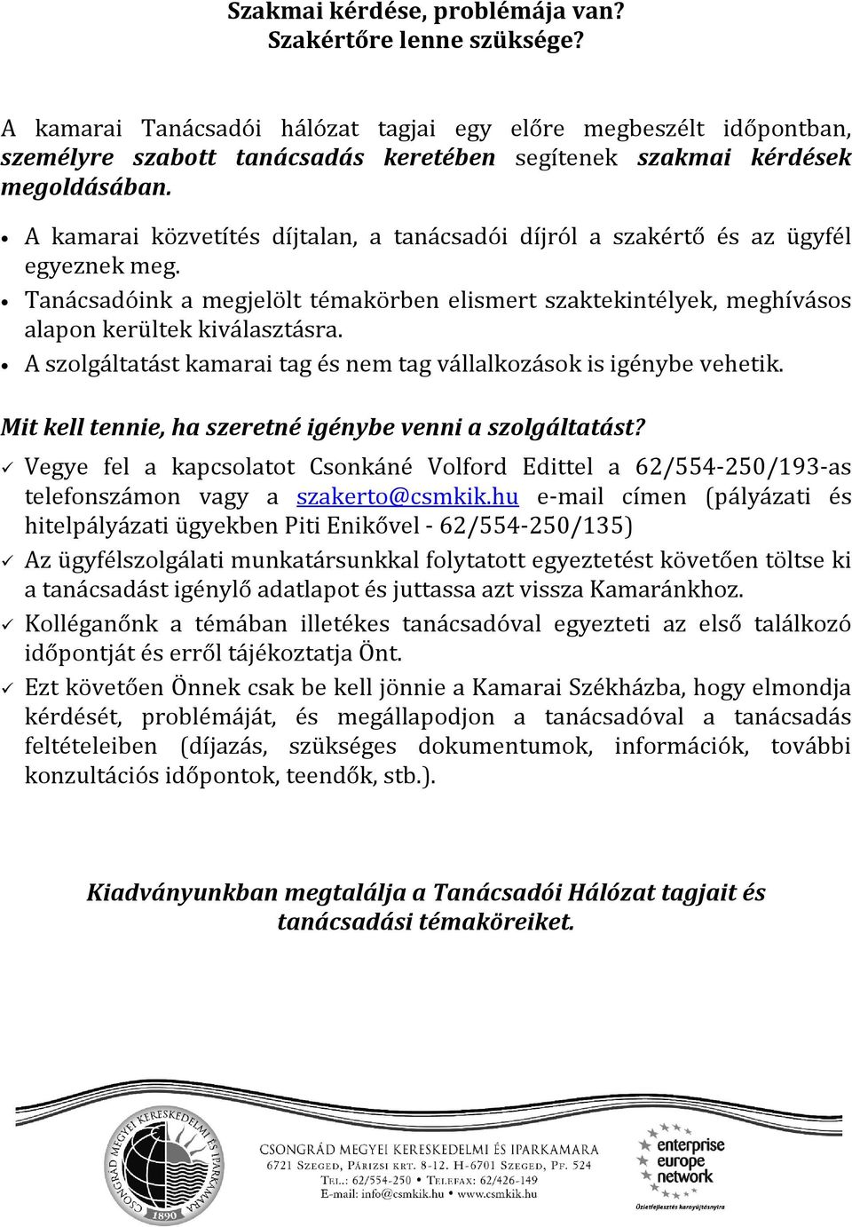 A kamarai közvetítés díjtalan, a tanácsadói díjról a szakértő és az ügyfél egyeznek meg. Tanácsadóink a megjelölt témakörben elismert szaktekintélyek, meghívásos alapon kerültek kiválasztásra.