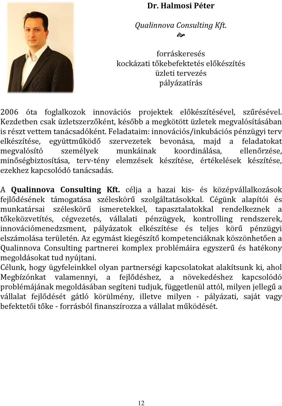 Feladataim: innovációs/inkubációs pénzügyi terv elkészítése, együttműködő szervezetek bevonása, majd a feladatokat megvalósító személyek munkáinak koordinálása, ellenőrzése, minőségbiztosítása,