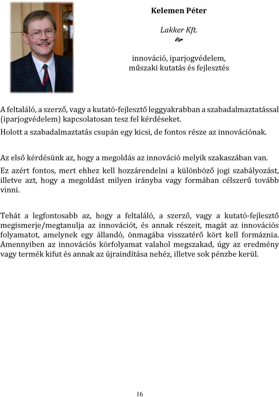 Holott a szabadalmaztatás csupán egy kicsi, de fontos része az innovációnak. Az első kérdésünk az, hogy a megoldás az innováció melyik szakaszában van.