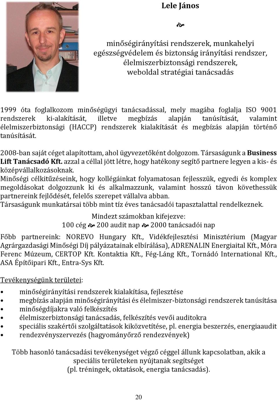 tanúsítását. 2008-ban saját céget alapítottam, ahol ügyvezetőként dolgozom. Társaságunk a Business Lift Tanácsadó Kft.