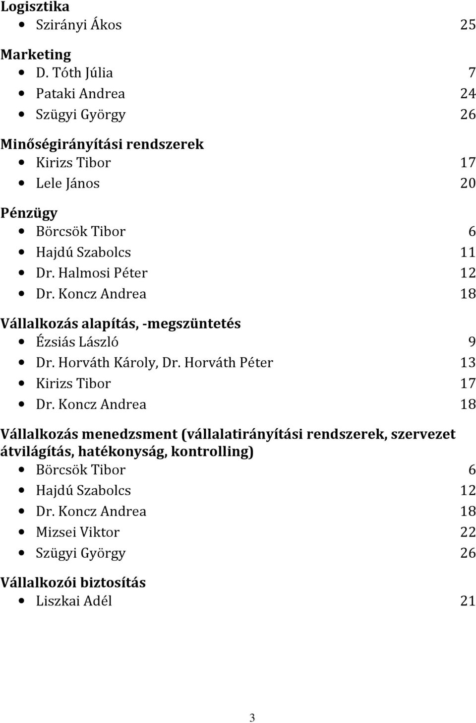 Dr. Halmosi Péter 12 Dr. Koncz Andrea 18 Vállalkozás alapítás, -megszüntetés Ézsiás László 9 Dr. Horváth Károly, Dr.