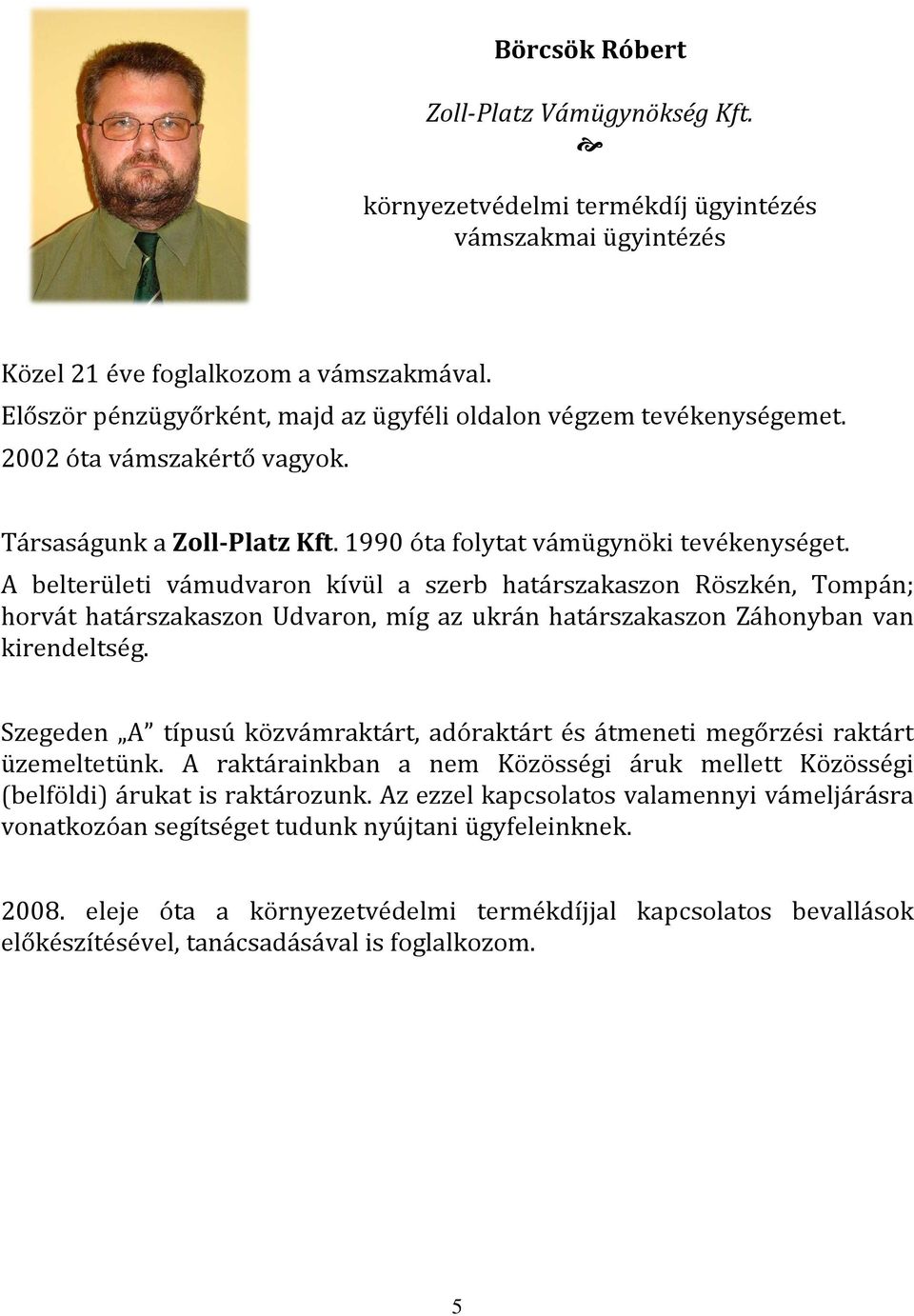 A belterületi vámudvaron kívül a szerb határszakaszon Röszkén, Tompán; horvát határszakaszon Udvaron, míg az ukrán határszakaszon Záhonyban van kirendeltség.