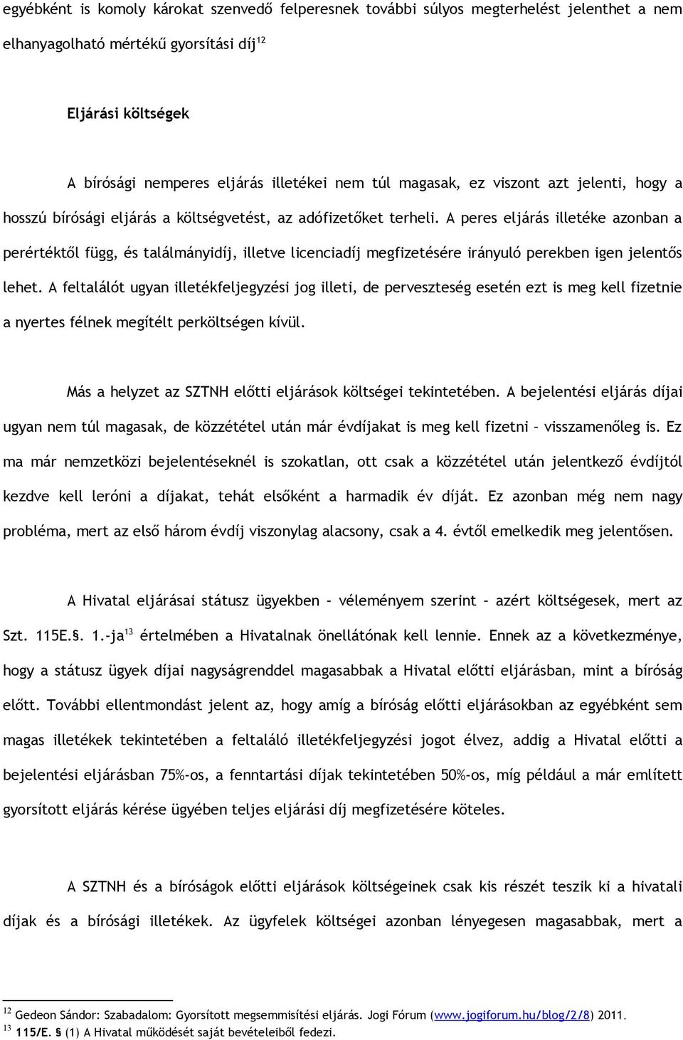 A peres eljárás illetéke azonban a perértéktől függ, és találmányidíj, illetve licenciadíj megfizetésére irányuló perekben igen jelentős lehet.