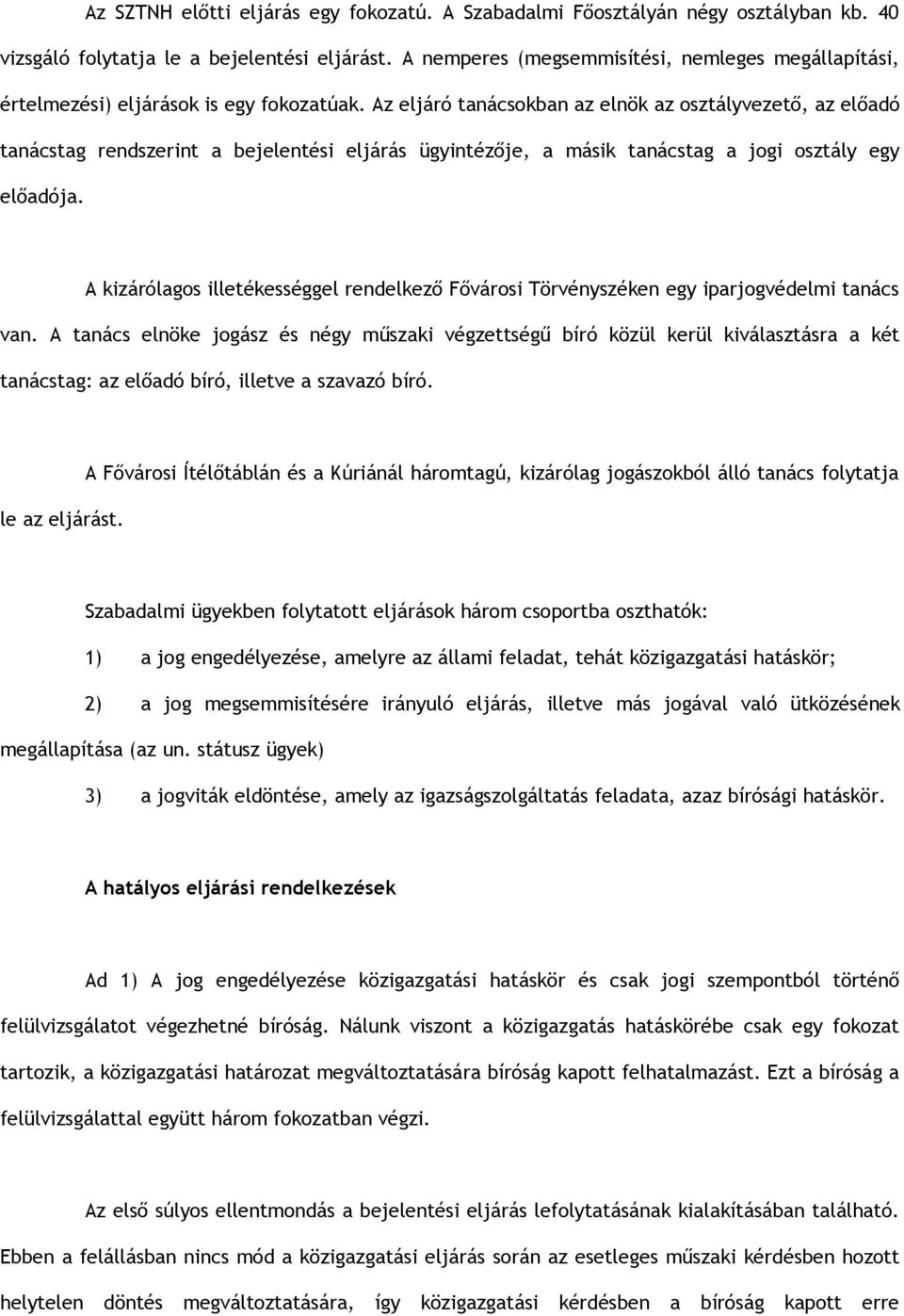 Az eljáró tanácsokban az elnök az osztályvezető, az előadó tanácstag rendszerint a bejelentési eljárás ügyintézője, a másik tanácstag a jogi osztály egy előadója.