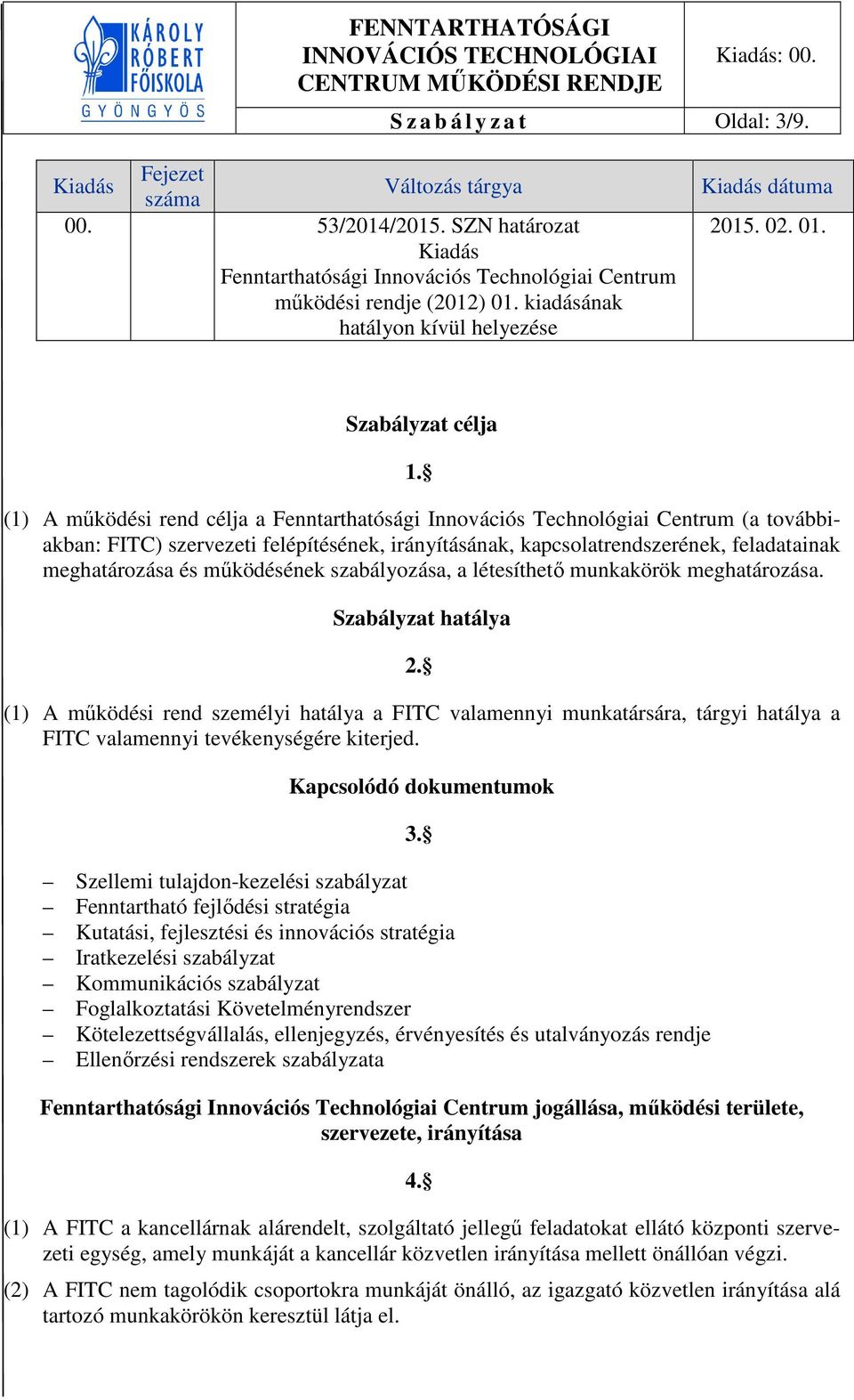 (1) A működési rend célja a Fenntarthatósági Innovációs Technológiai Centrum (a továbbiakban: FITC) szervezeti felépítésének, irányításának, kapcsolatrendszerének, feladatainak meghatározása és