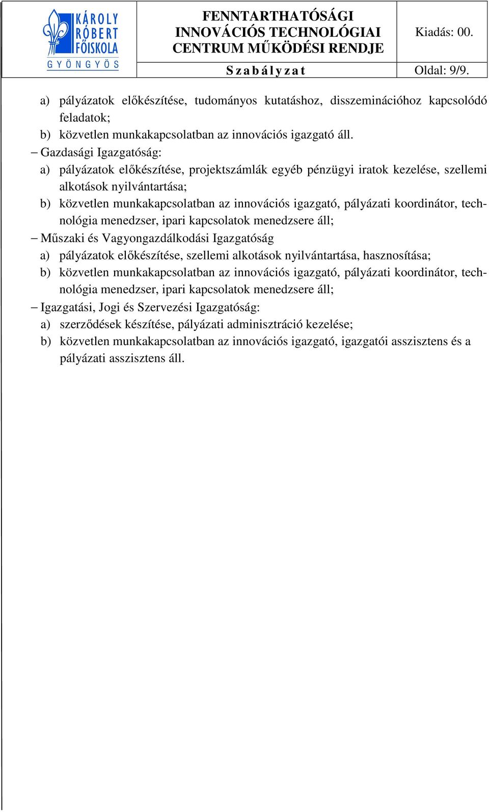 koordinátor, technológia menedzser, ipari kapcsolatok menedzsere áll; Műszaki és Vagyongazdálkodási Igazgatóság a) pályázatok előkészítése, szellemi alkotások nyilvántartása, hasznosítása; b)