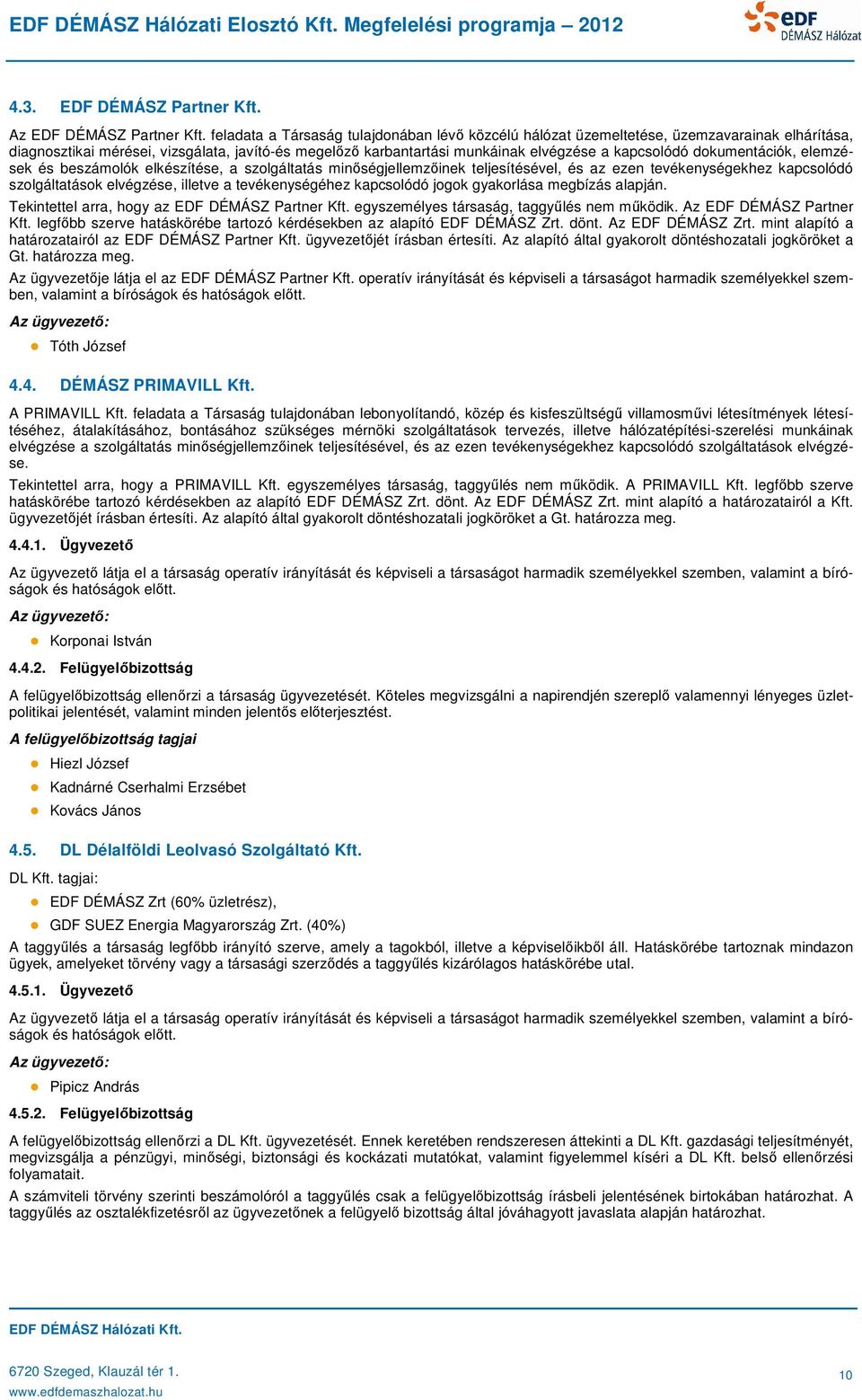 dokumentációk, elemzések és beszámolók elkészítése, a szolgáltatás minőségjellemzőinek teljesítésével, és az ezen tevékenységekhez kapcsolódó szolgáltatások elvégzése, illetve a tevékenységéhez