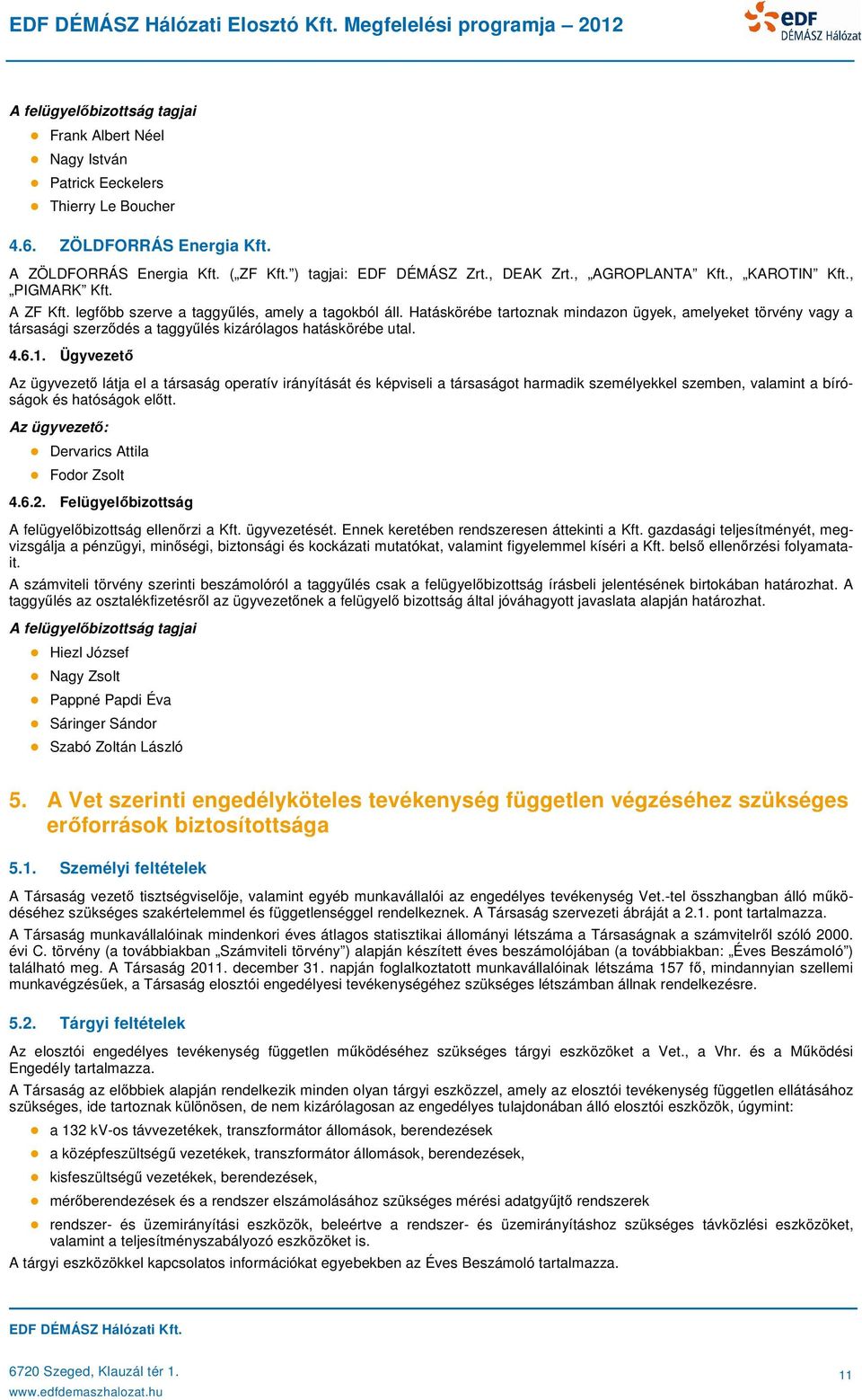 Hatáskörébe tartoznak mindazon ügyek, amelyeket törvény vagy a társasági szerződés a taggyűlés kizárólagos hatáskörébe utal. 4.6.1.