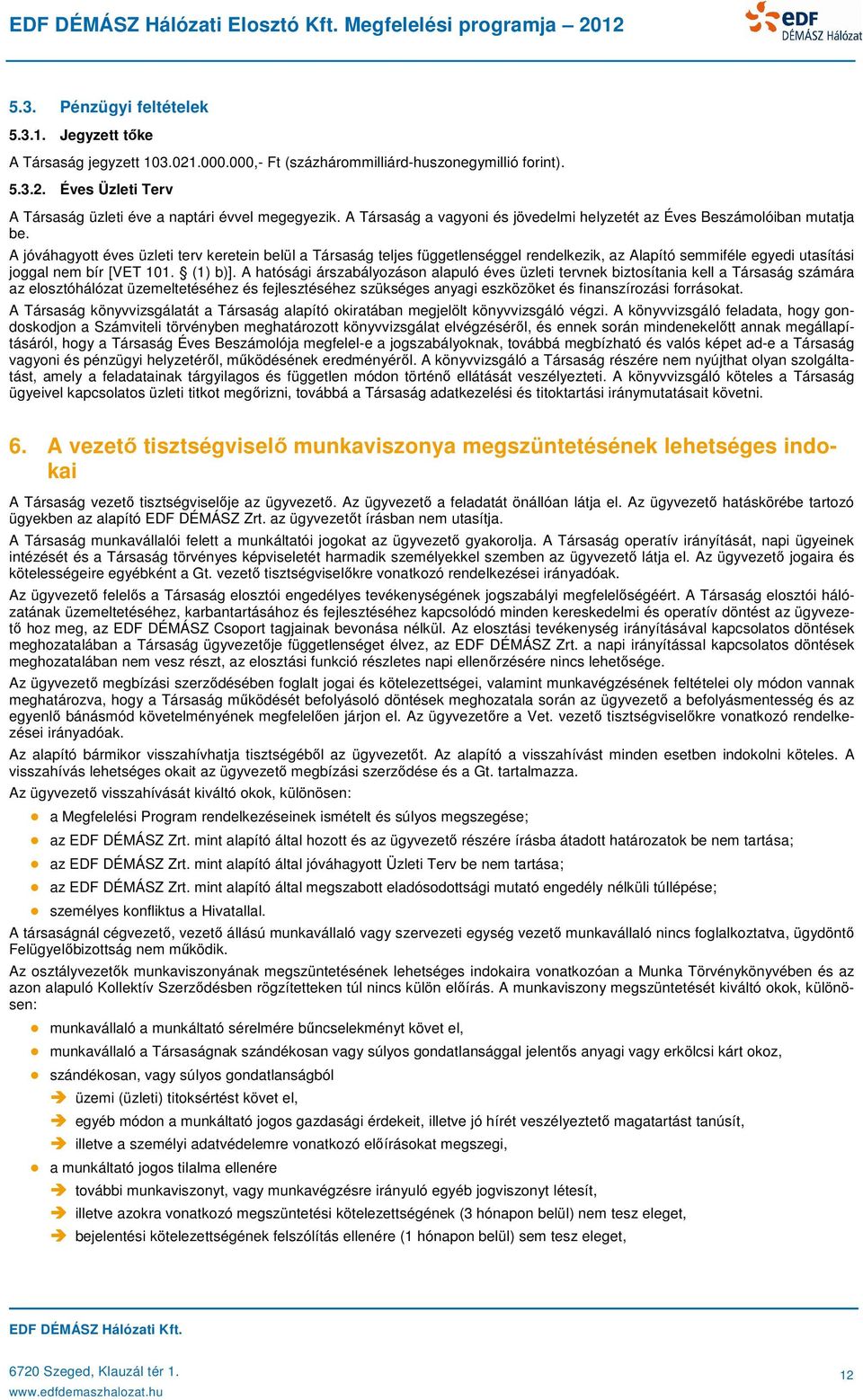 A jóváhagyott éves üzleti terv keretein belül a Társaság teljes függetlenséggel rendelkezik, az Alapító semmiféle egyedi utasítási joggal nem bír [VET 101. (1) b)].