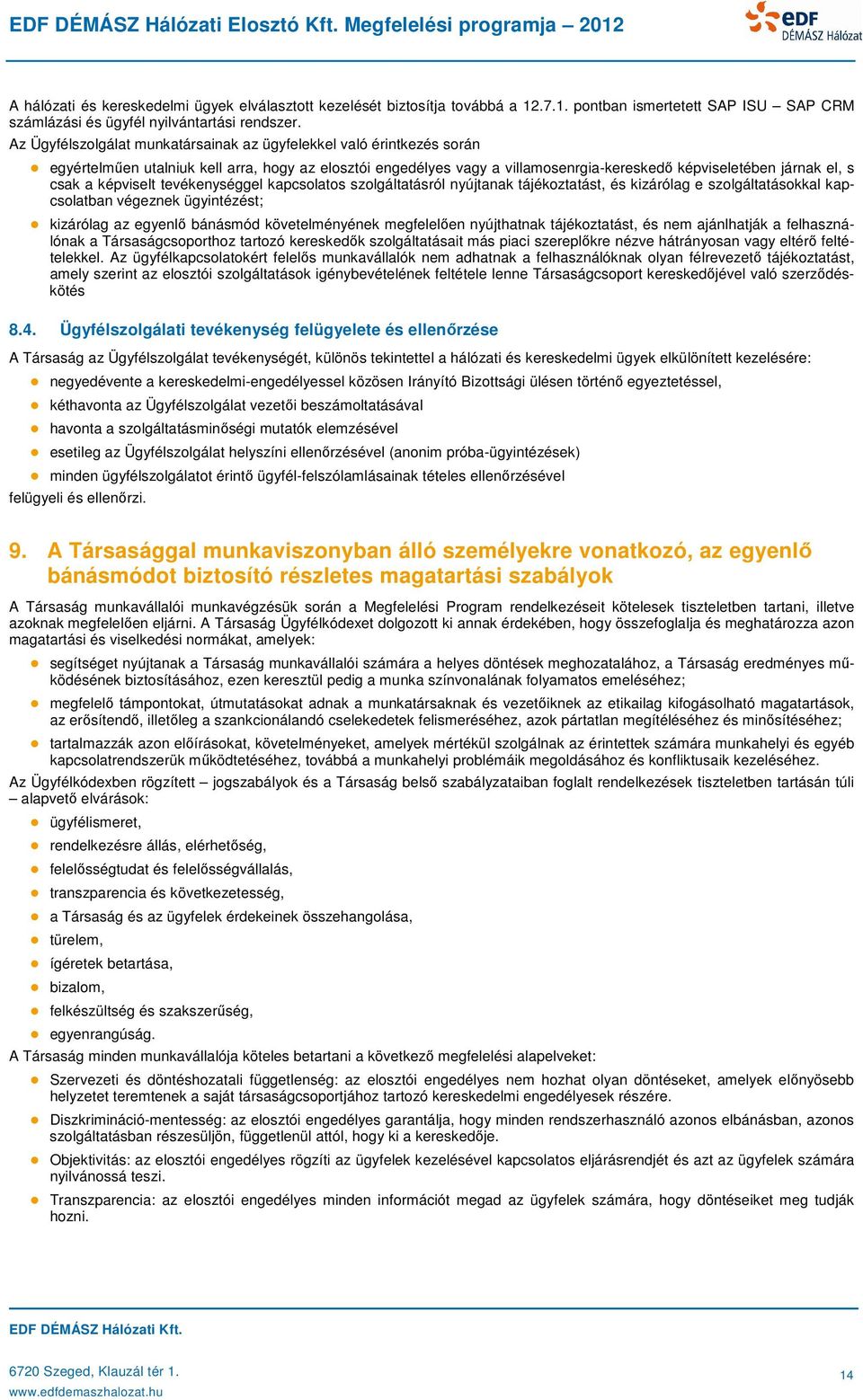 képviselt tevékenységgel kapcsolatos szolgáltatásról nyújtanak tájékoztatást, és kizárólag e szolgáltatásokkal kapcsolatban végeznek ügyintézést; kizárólag az egyenlő bánásmód követelményének