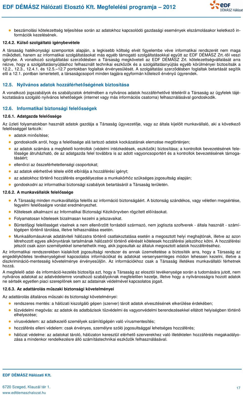 szolgáltatásokat más egyéb támogató szolgáltatásokkal együtt az EDF DÉMÁSZ Zrt.-től veszi igénybe. A vonatkozó szolgáltatási szerződésben a Társaság megköveteli az EDF DÉMÁSZ Zrt.