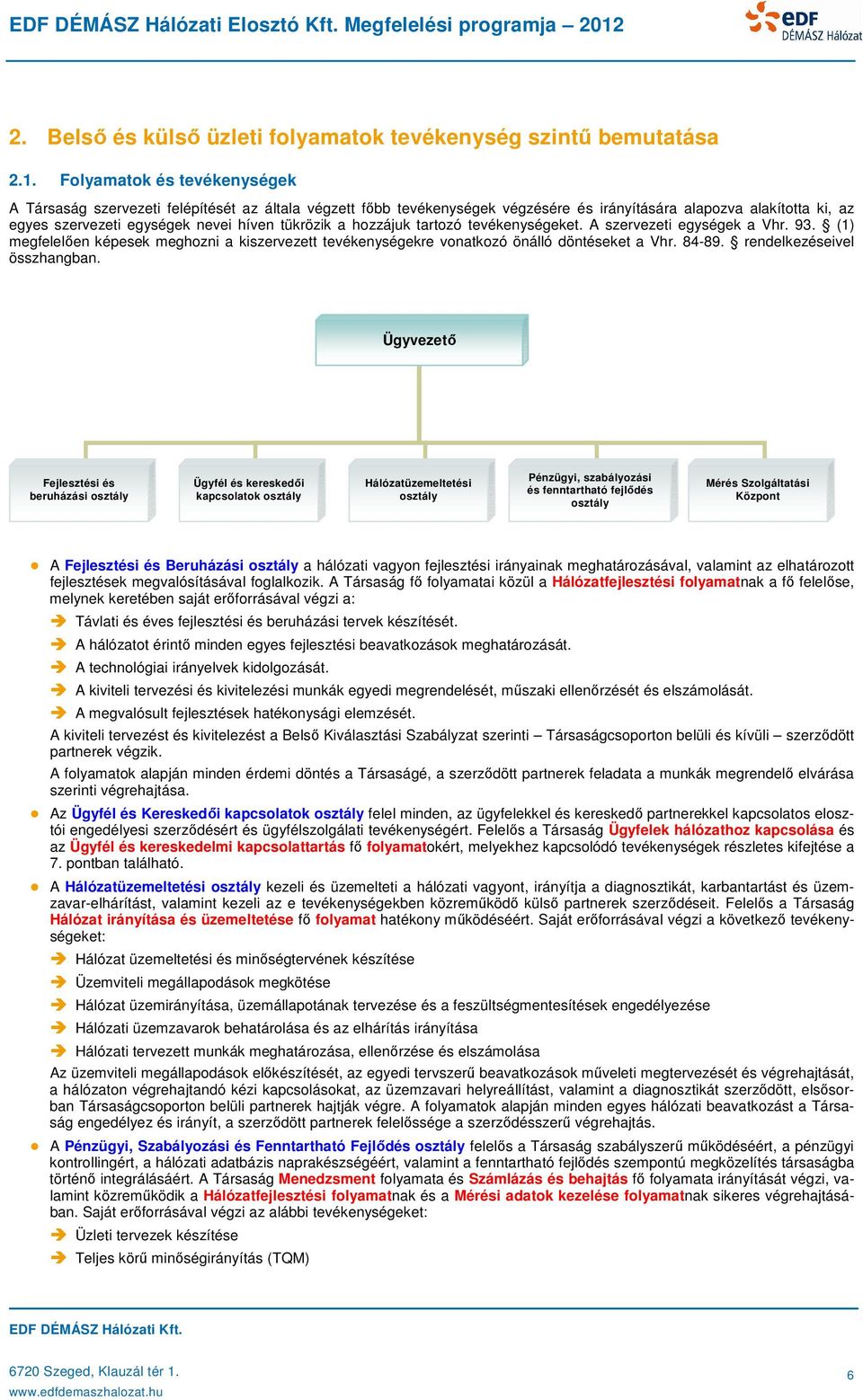 a hozzájuk tartozó tevékenységeket. A szervezeti egységek a Vhr. 93. (1) megfelelően képesek meghozni a kiszervezett tevékenységekre vonatkozó önálló döntéseket a Vhr. 84-89.