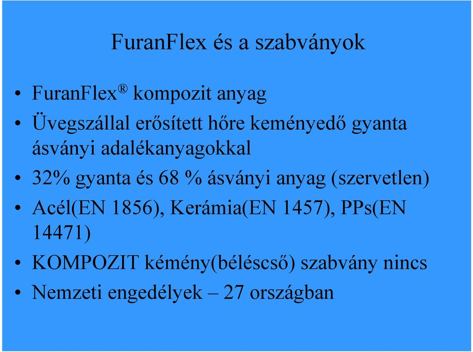 68 % ásványi anyag (szervetlen) Acél(EN 1856), Kerámia(EN 1457), PPs(EN