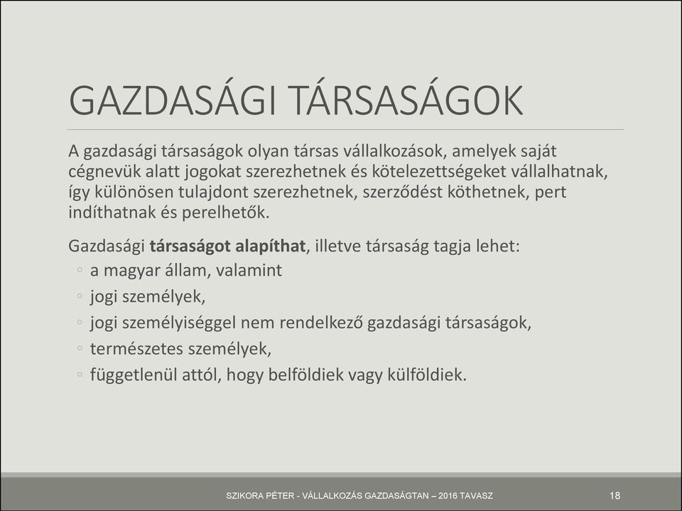 Gazdasági társaságot alapíthat, illetve társaság tagja lehet: a magyar állam, valamint jogi személyek, jogi személyiséggel nem