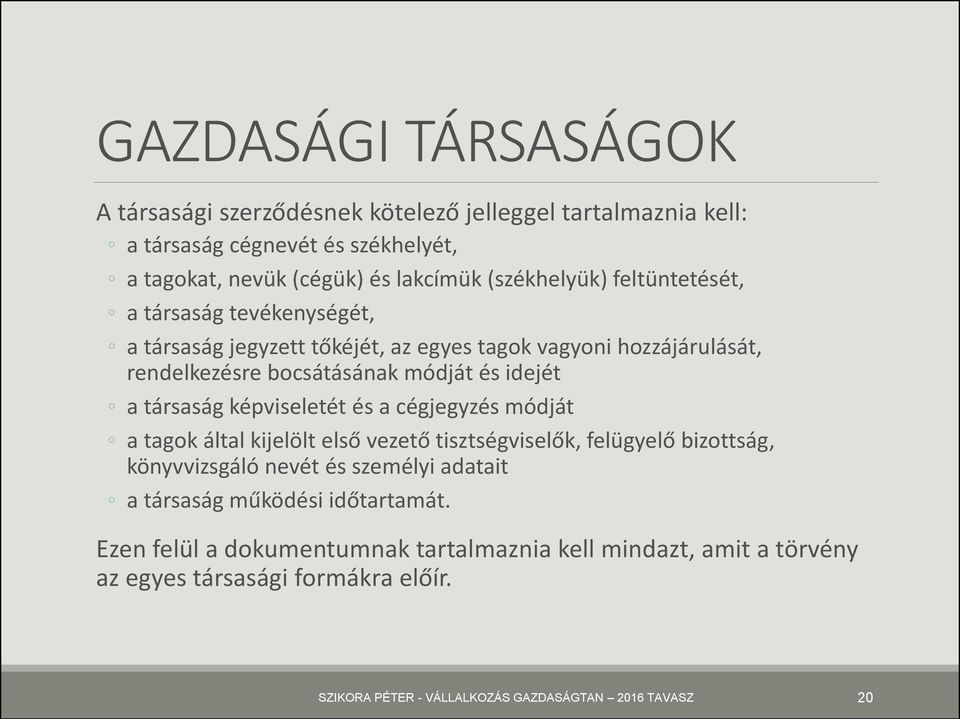 képviseletét és a cégjegyzés módját a tagok által kijelölt első vezető tisztségviselők, felügyelő bizottság, könyvvizsgáló nevét és személyi adatait a társaság működési