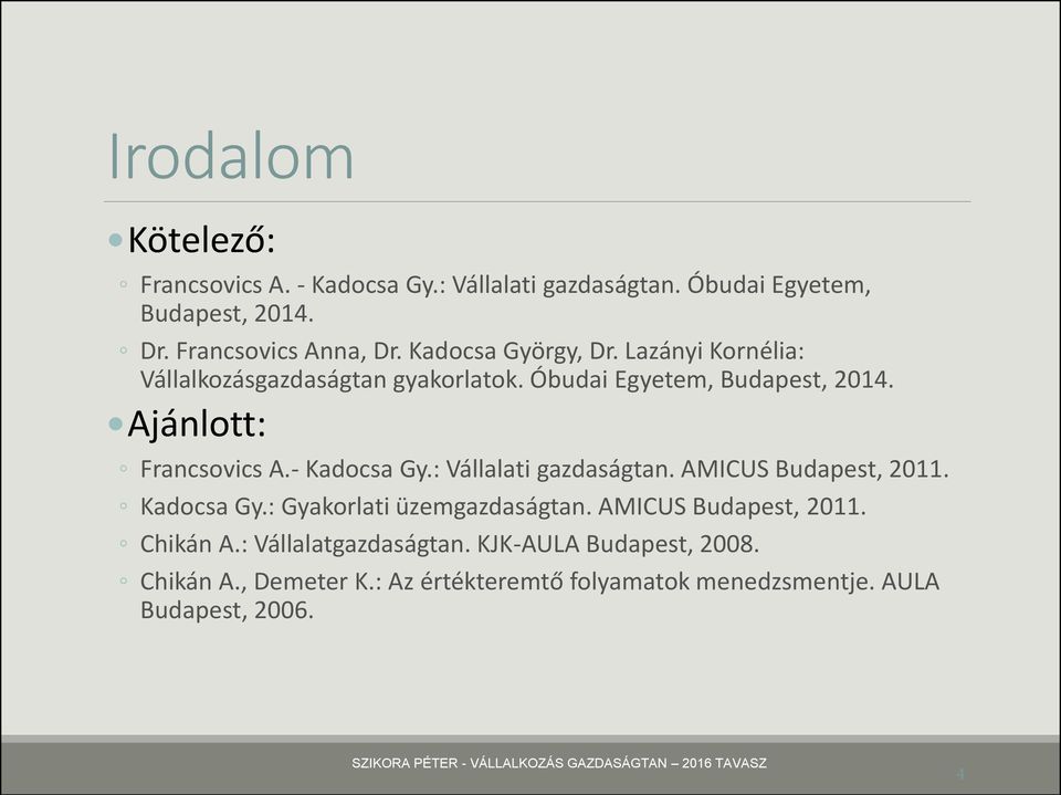 : Vállalati gazdaságtan. AMICUS Budapest, 2011. Kadocsa Gy.: Gyakorlati üzemgazdaságtan. AMICUS Budapest, 2011. Chikán A.: Vállalatgazdaságtan.