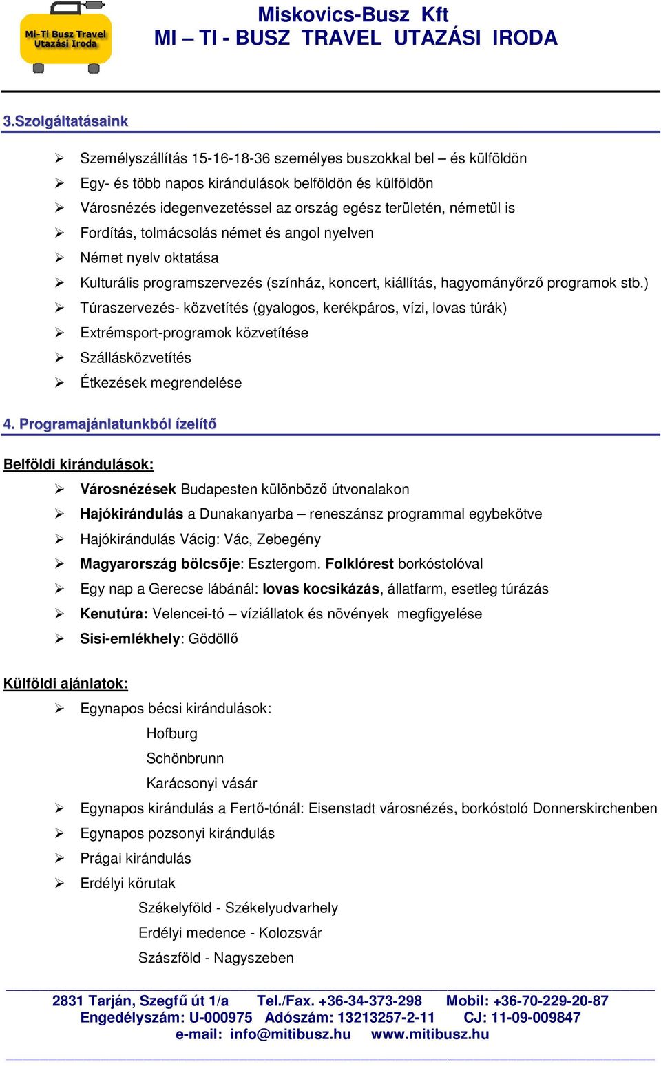 ) Túraszervezés- közvetítés (gyalogos, kerékpáros, vízi, lovas túrák) Extrémsport-programok közvetítése Szállásközvetítés Étkezések megrendelése 4.