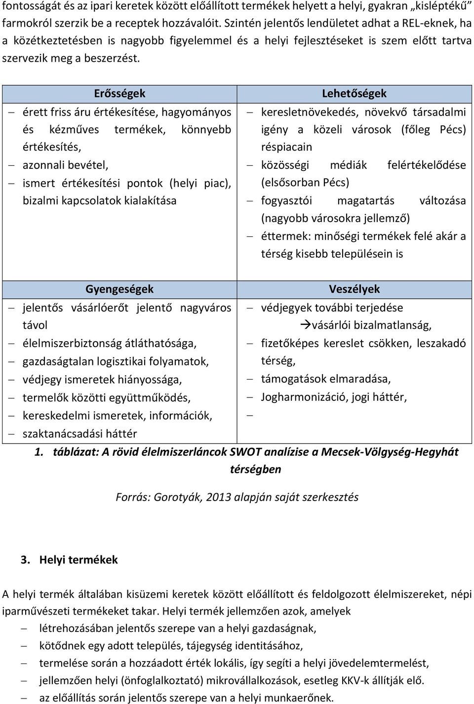 Erősségek érett friss áru értékesítése, hagyományos és kézműves termékek, könnyebb értékesítés, azonnali bevétel, ismert értékesítési pontok (helyi piac), bizalmi kapcsolatok kialakítása Lehetőségek