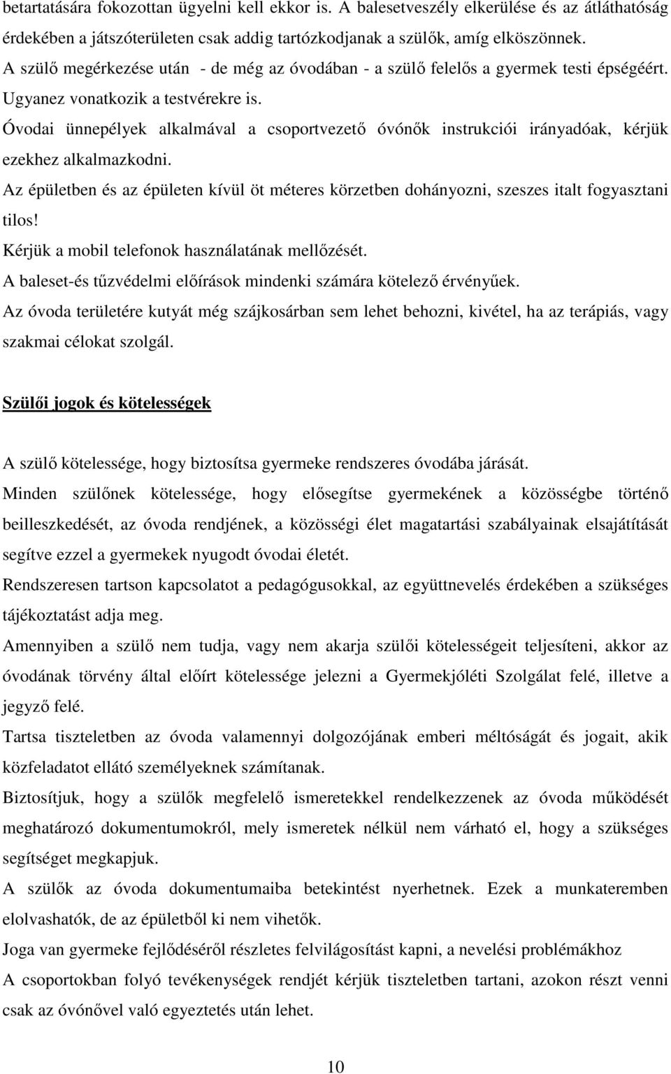 Óvodai ünnepélyek alkalmával a csoportvezető óvónők instrukciói irányadóak, kérjük ezekhez alkalmazkodni.