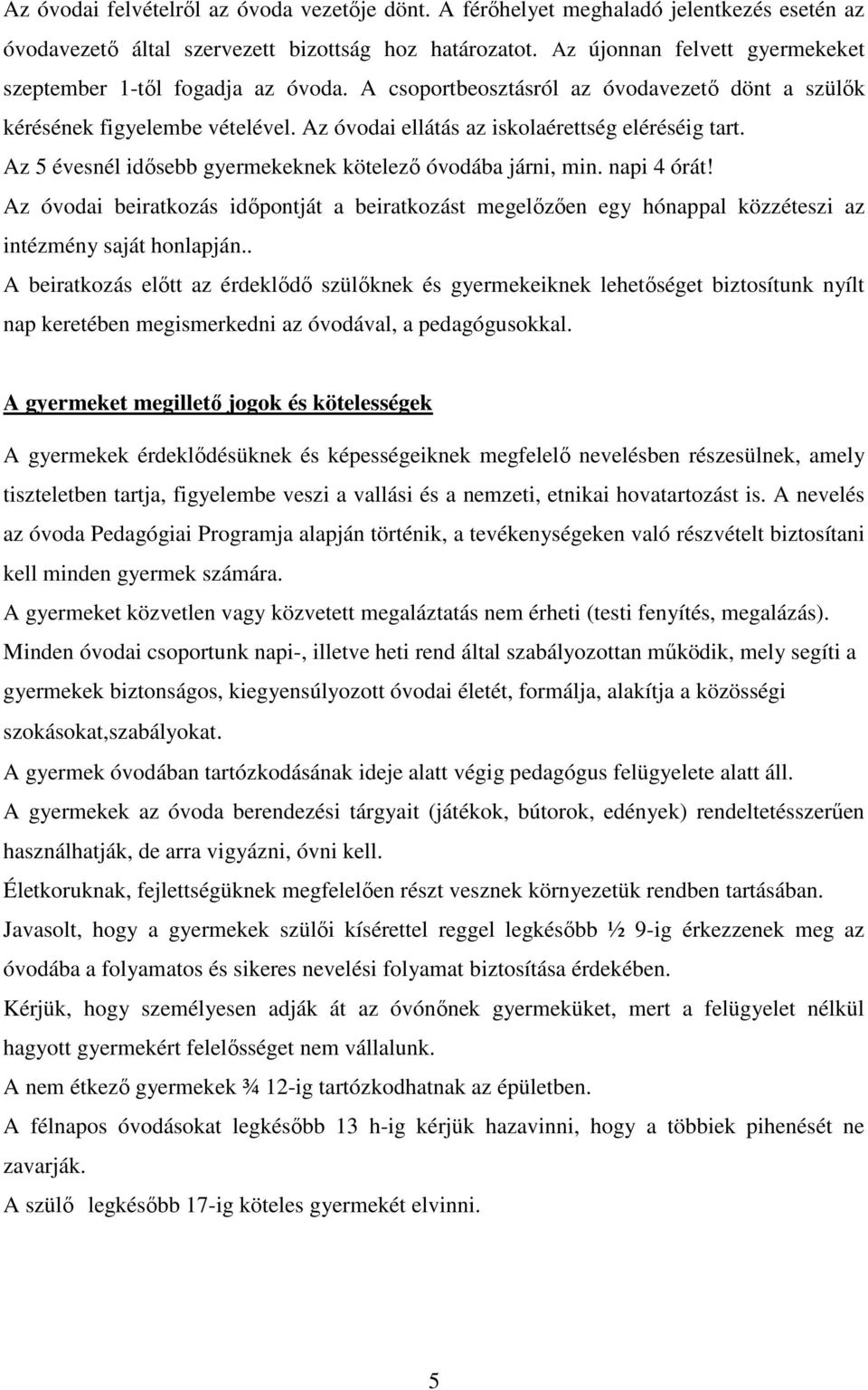 Az 5 évesnél idősebb gyermekeknek kötelező óvodába járni, min. napi 4 órát! Az óvodai beiratkozás időpontját a beiratkozást megelőzően egy hónappal közzéteszi az intézmény saját honlapján.