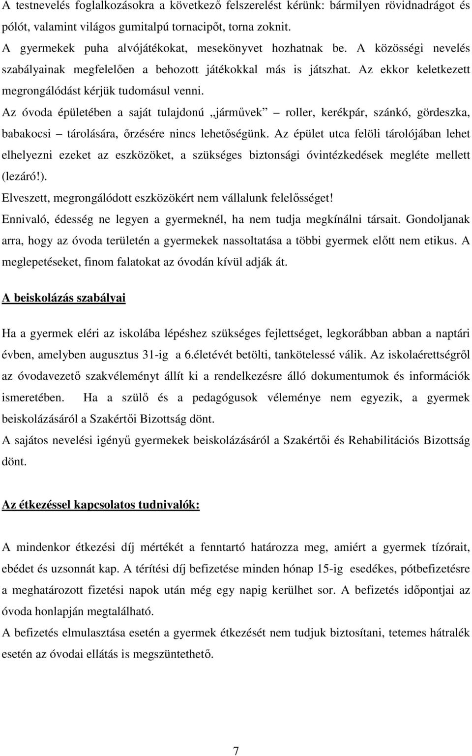 Az ekkor keletkezett megrongálódást kérjük tudomásul venni. Az óvoda épületében a saját tulajdonú járművek roller, kerékpár, szánkó, gördeszka, babakocsi tárolására, őrzésére nincs lehetőségünk.