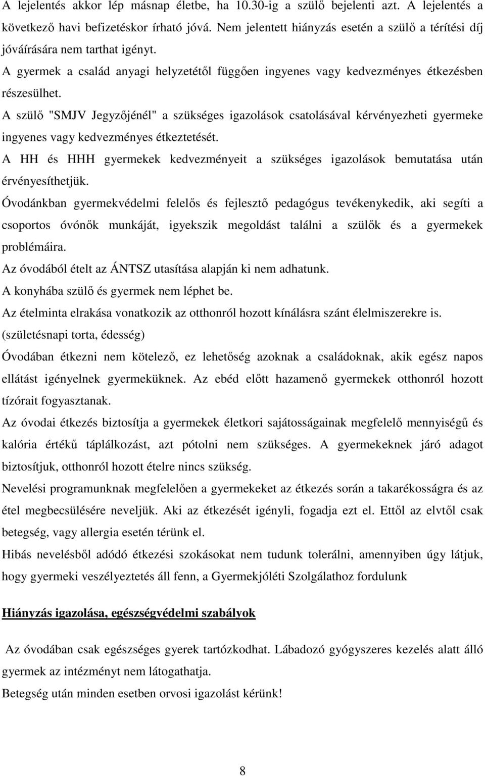 A szülő "SMJV Jegyzőjénél" a szükséges igazolások csatolásával kérvényezheti gyermeke ingyenes vagy kedvezményes étkeztetését.