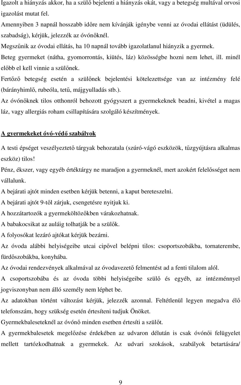 Megszűnik az óvodai ellátás, ha 10 napnál tovább igazolatlanul hiányzik a gyermek. Beteg gyermeket (nátha, gyomorrontás, kiütés, láz) közösségbe hozni nem lehet, ill.