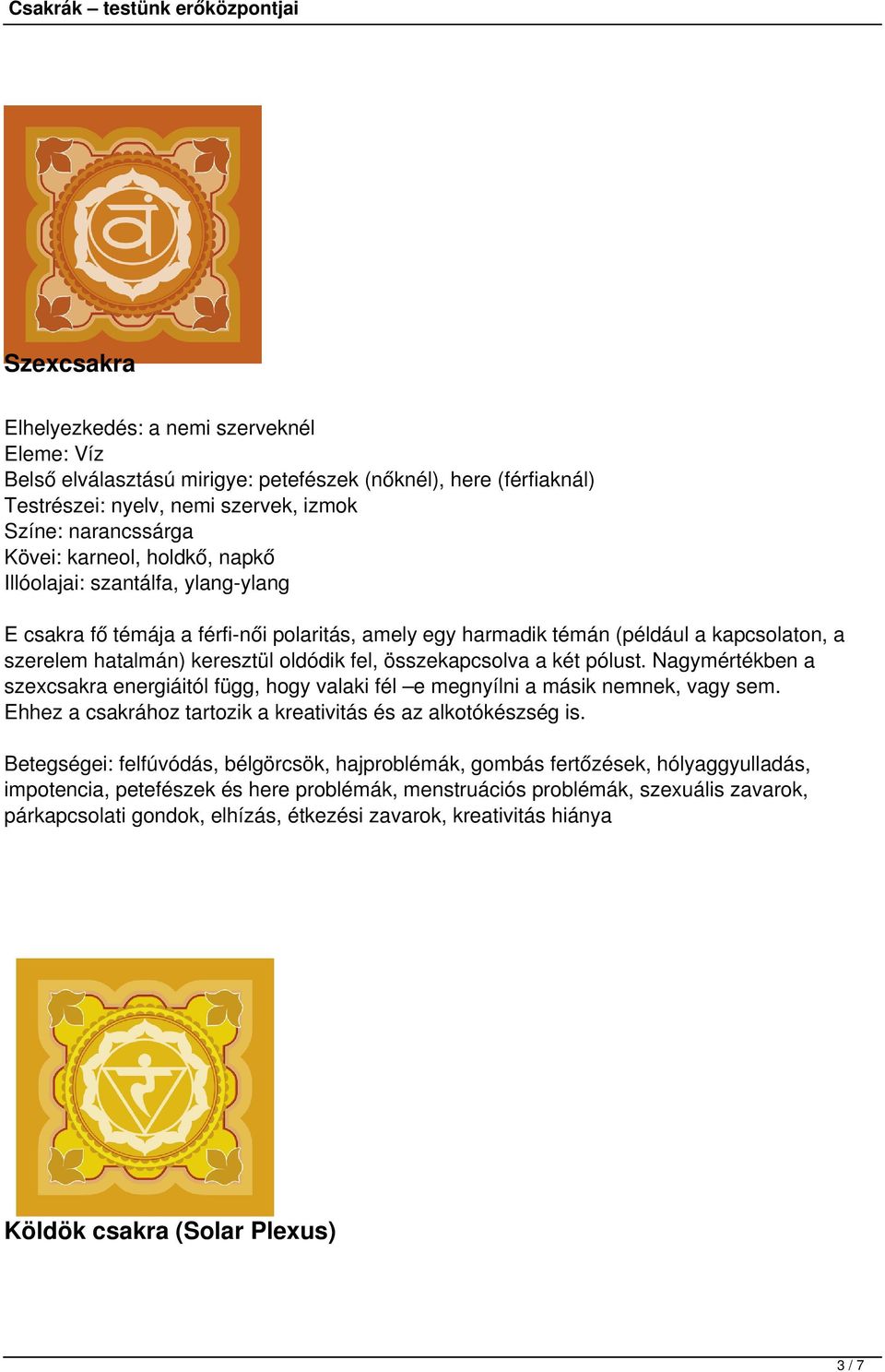 a két pólust. Nagymértékben a szexcsakra energiáitól függ, hogy valaki fél e megnyílni a másik nemnek, vagy sem. Ehhez a csakrához tartozik a kreativitás és az alkotókészség is.