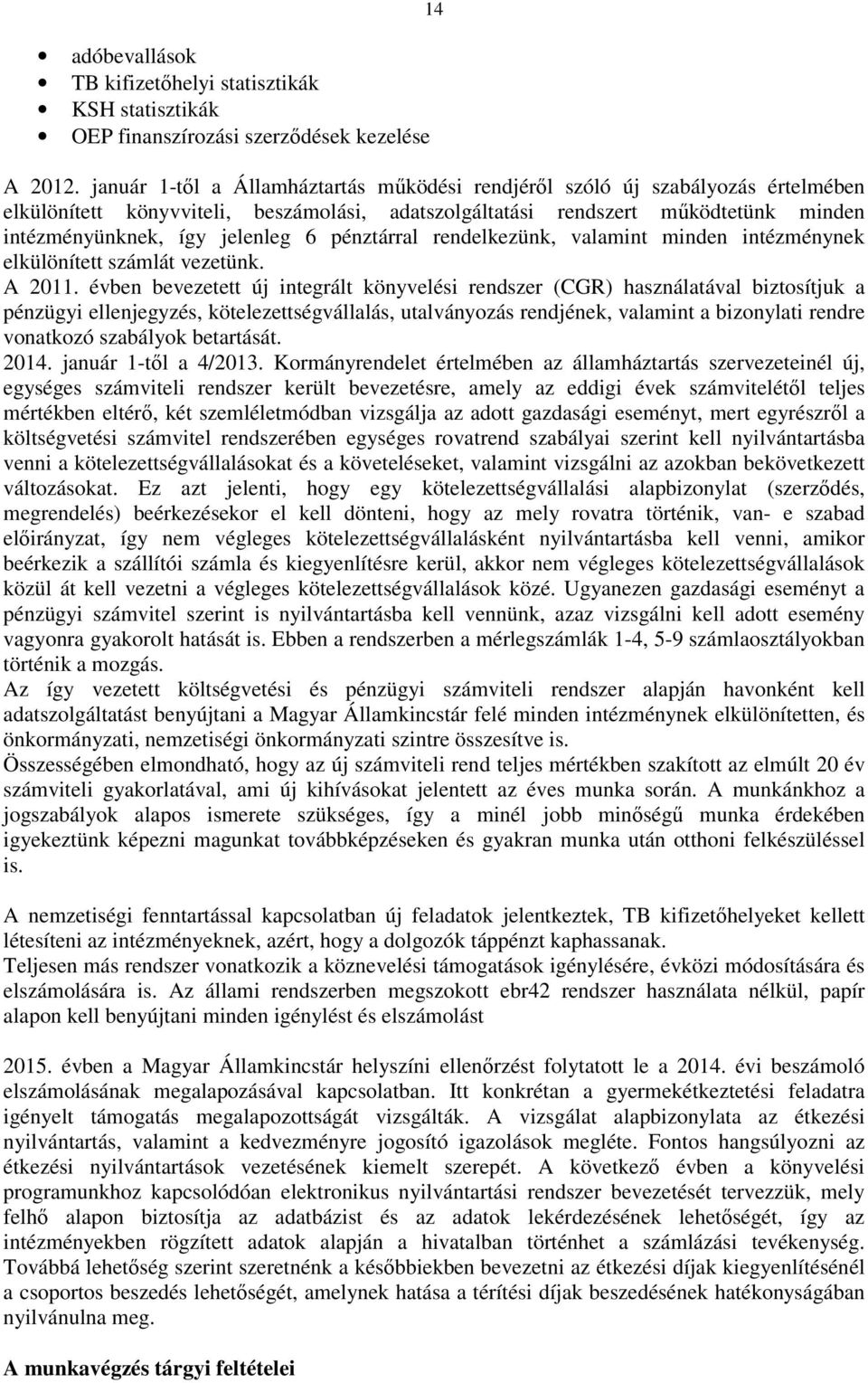 pénztárral rendelkezünk, valamint minden intézménynek elkülönített számlát vezetünk. A 2011.