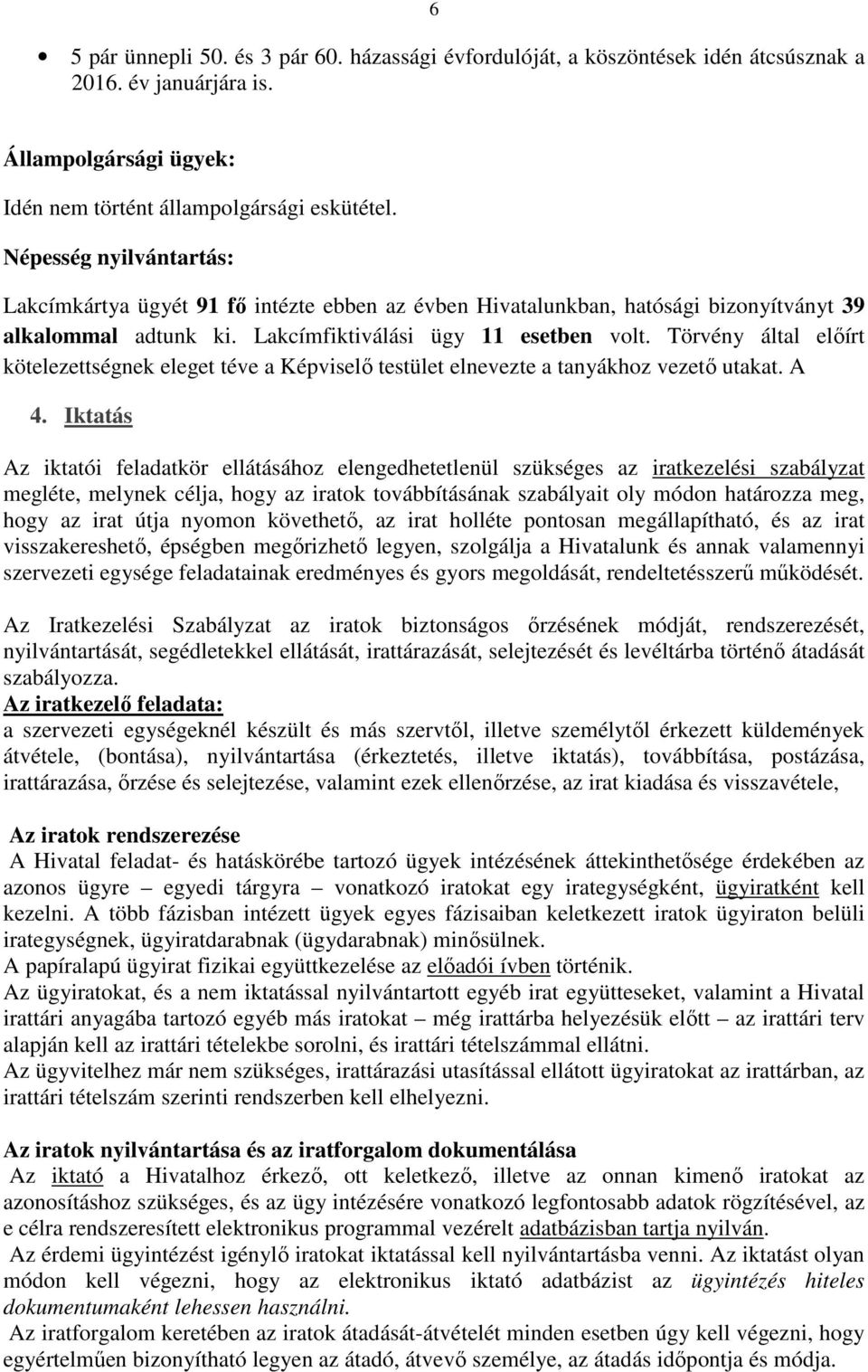 Törvény által előírt kötelezettségnek eleget téve a Képviselő testület elnevezte a tanyákhoz vezető utakat. A 4.