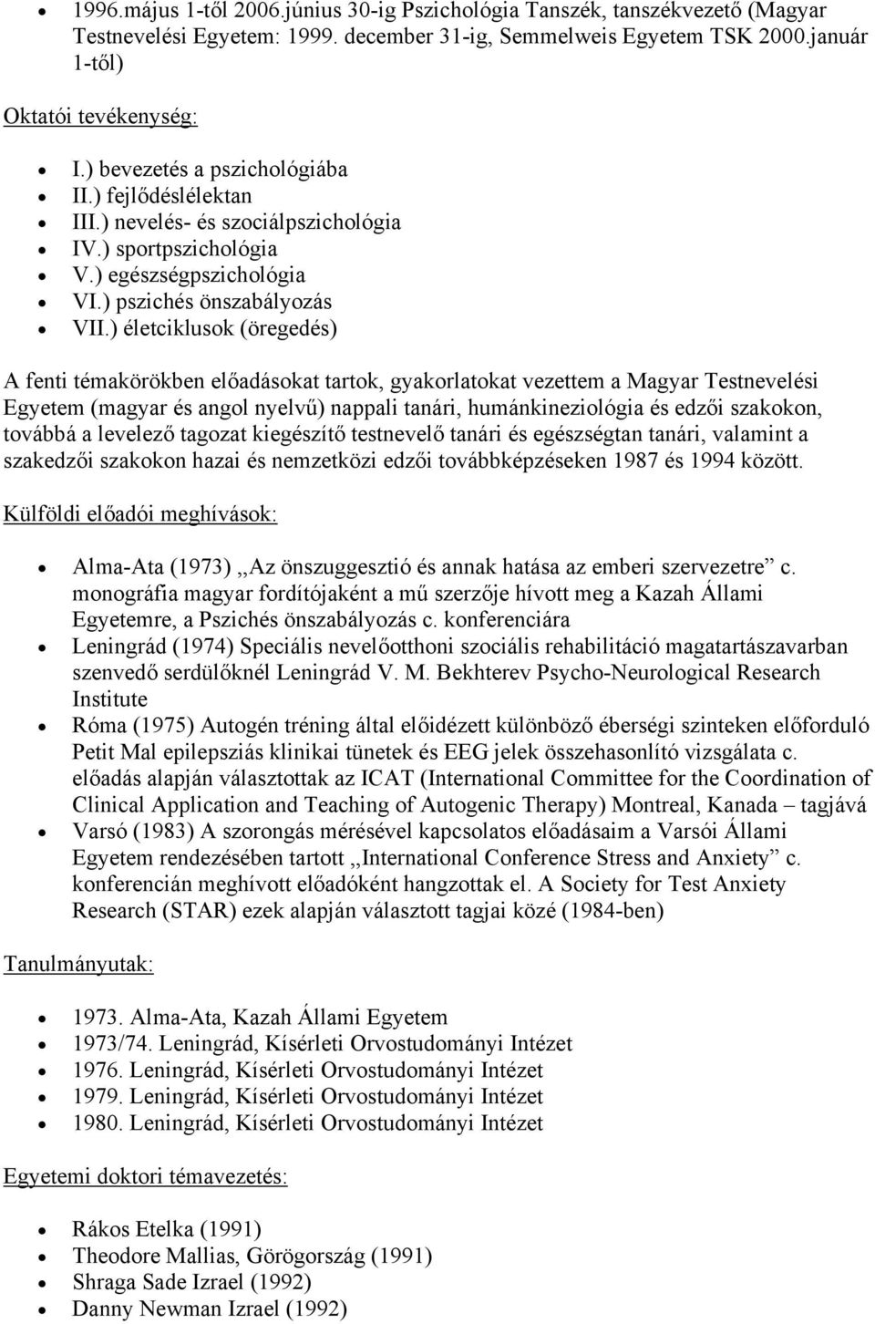 ) életciklusok (öregedés) A fenti témakörökben előadásokat tartok, gyakorlatokat vezettem a Magyar Testnevelési Egyetem (magyar és angol nyelvű) nappali tanári, humánkineziológia és edzői szakokon,