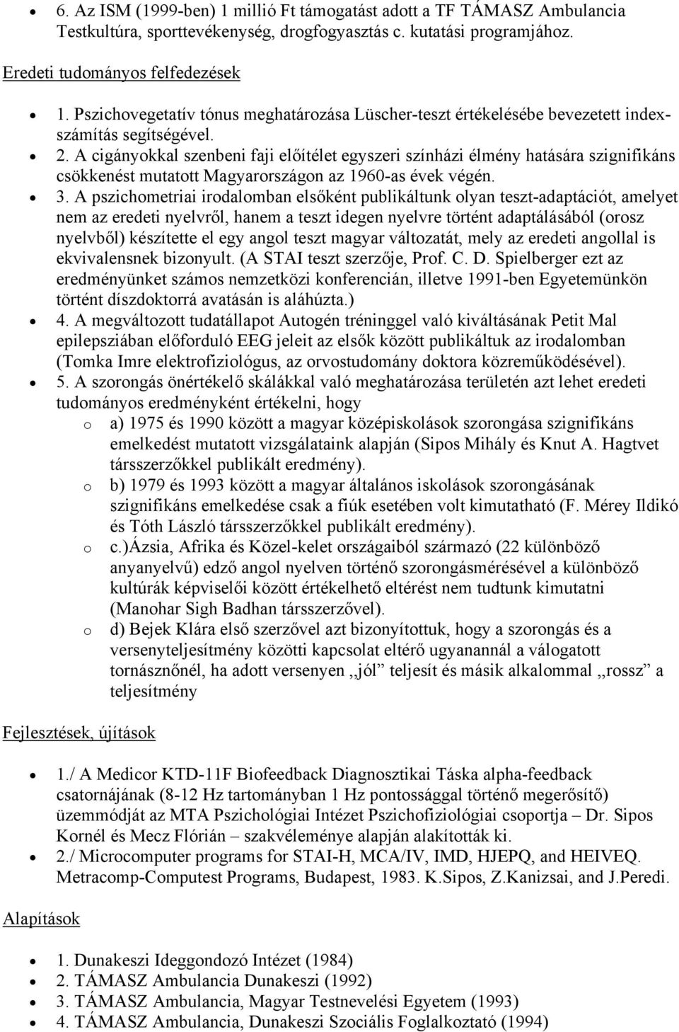 A cigányokkal szenbeni faji előítélet egyszeri színházi élmény hatására szignifikáns csökkenést mutatott Magyarországon az 1960-as évek végén. 3.