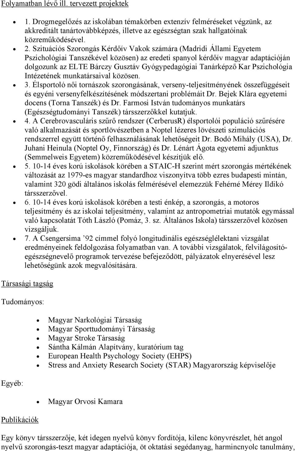 Szituációs Szorongás Kérdőív Vakok számára (Madridi Állami Egyetem Pszichológiai Tanszékével közösen) az eredeti spanyol kérdőív magyar adaptációján dolgozunk az ELTE Bárczy Gusztáv Gyógypedagógiai