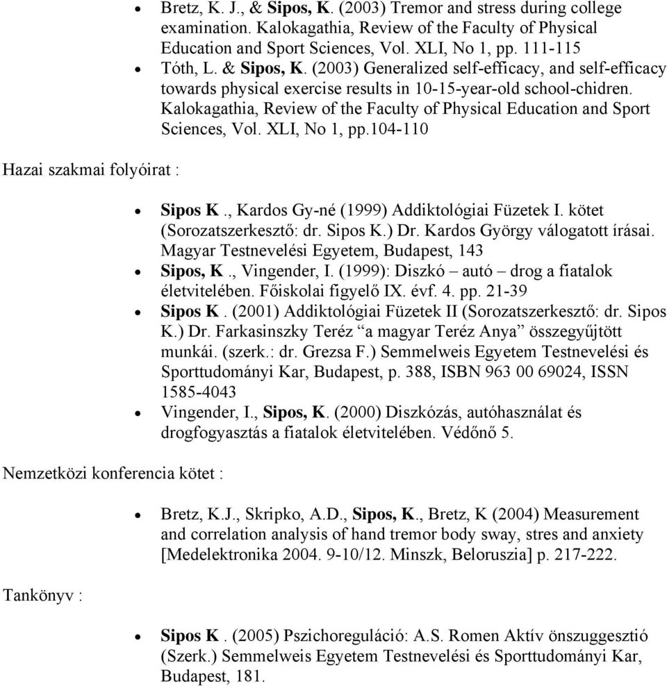 Kalokagathia, Review of the Faculty of Physical Education and Sport Sciences, Vol. XLI, No 1, pp.104-110 Hazai szakmai folyóirat : Sipos K., Kardos Gy-né (1999) Addiktológiai Füzetek I.