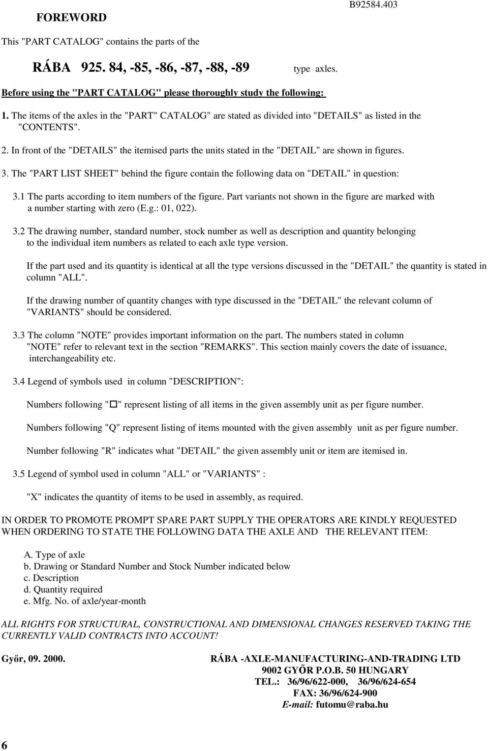 . In front of the "DETAILS" the itemised parts the units stated in the "DETAIL" are shown in figures. 3. The "PART LIST SHEET" behind the figure contain the following data on "DETAIL" in question: 3.