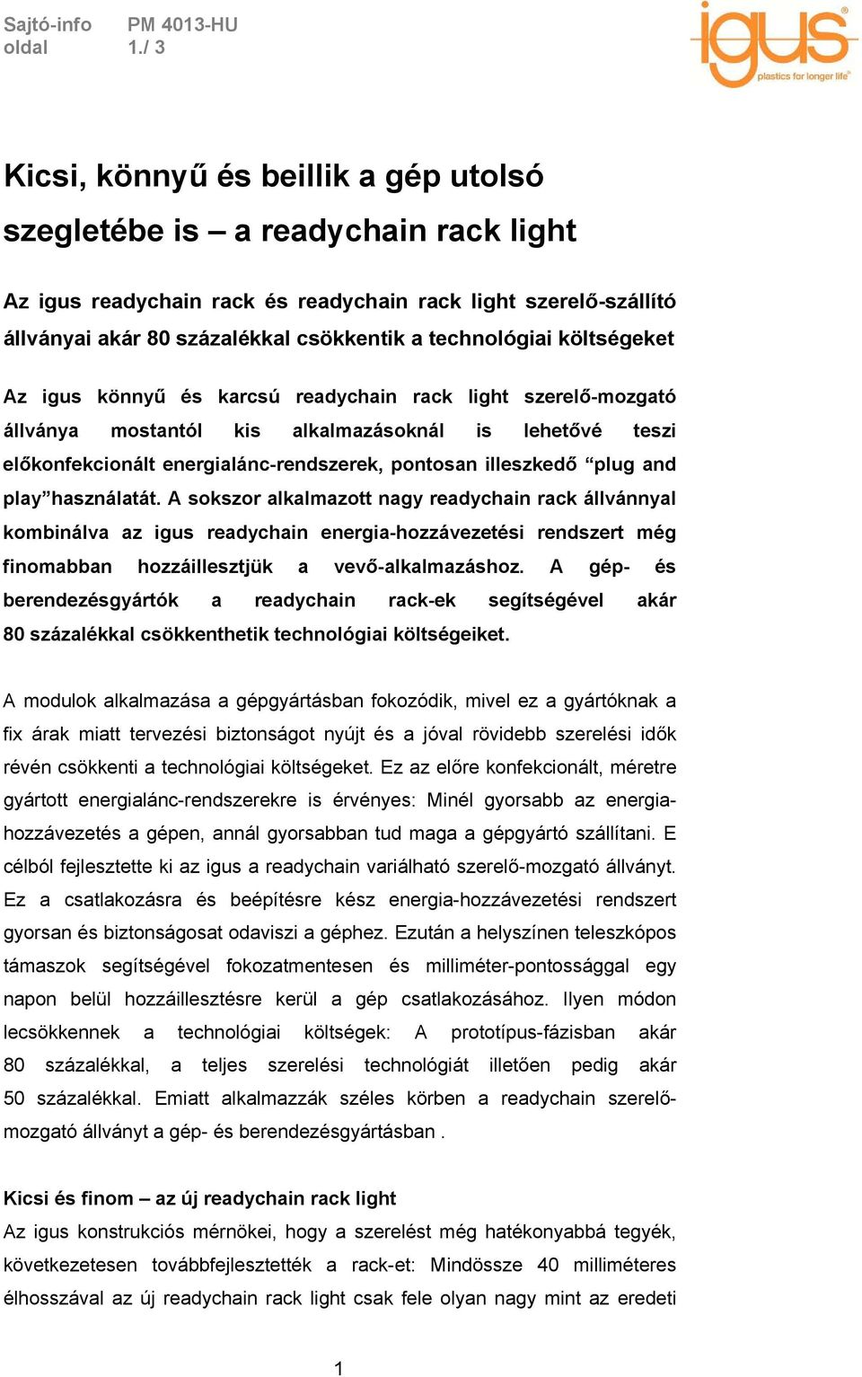 technológiai költségeket Az igus könnyű és karcsú readychain rack light szerelő-mozgató állványa mostantól kis alkalmazásoknál is lehetővé teszi előkonfekcionált energialánc-rendszerek, pontosan