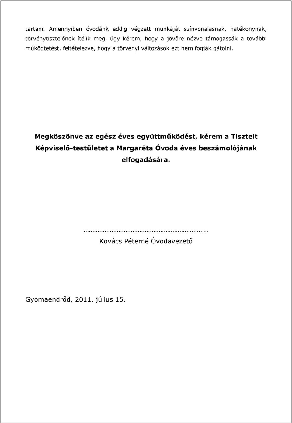 kérem, hogy a jövőre nézve támogassák a további működtetést, feltételezve, hogy a törvényi változások ezt