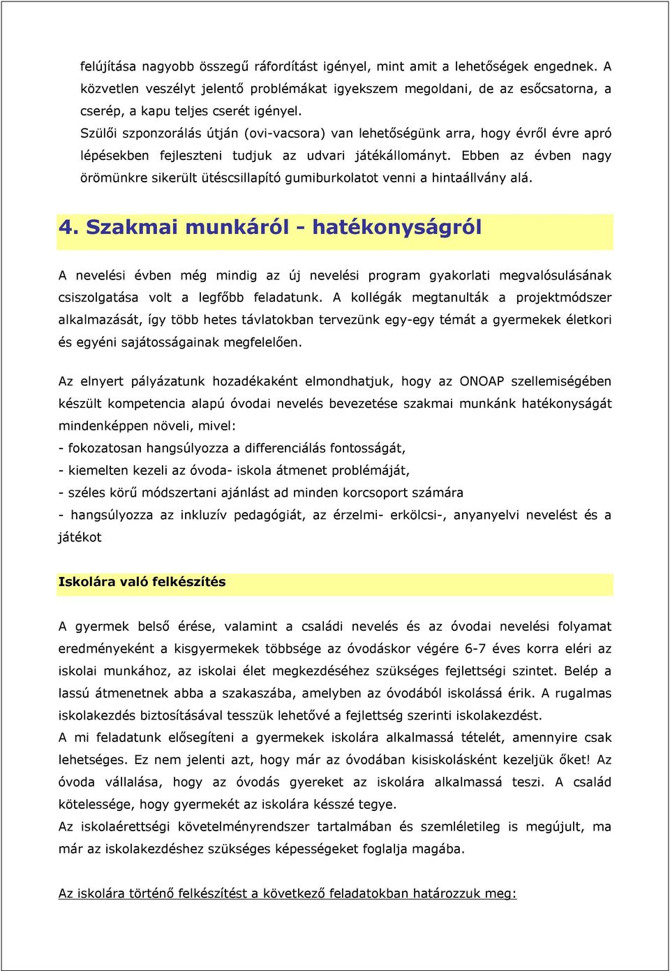 Szülői szponzorálás útján (ovi-vacsora) van lehetőségünk arra, hogy évről évre apró lépésekben fejleszteni tudjuk az udvari játékállományt.