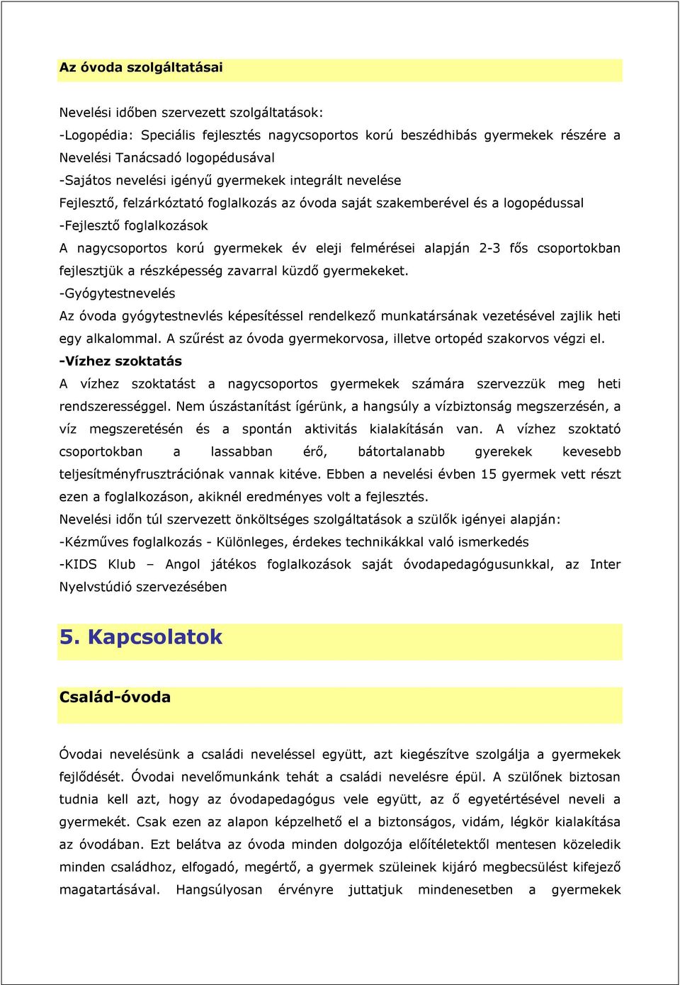 felmérései alapján 2-3 fős csoportokban fejlesztjük a részképesség zavarral küzdő gyermekeket.