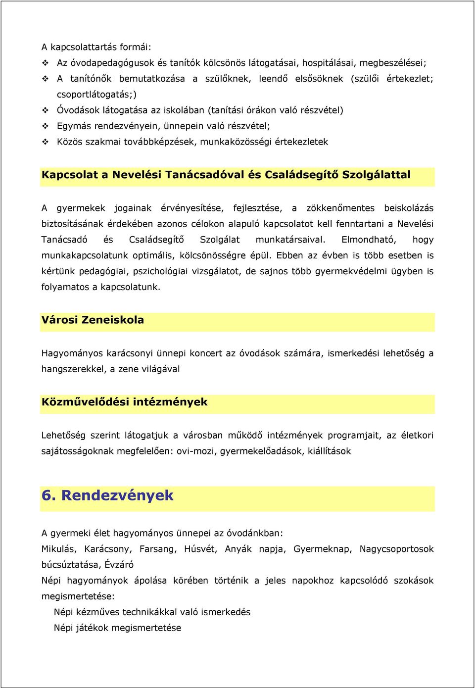 a Nevelési Tanácsadóval és Családsegítő Szolgálattal A gyermekek jogainak érvényesítése, fejlesztése, a zökkenőmentes beiskolázás biztosításának érdekében azonos célokon alapuló kapcsolatot kell