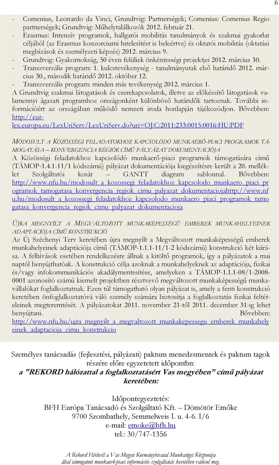 személyzeti képzés) 2012. március 9. - Grundtvig: Gyakornokság, 50 éven felüliek önkéntességi projektjei 2012. március 30. - Transzverzális program: 1.