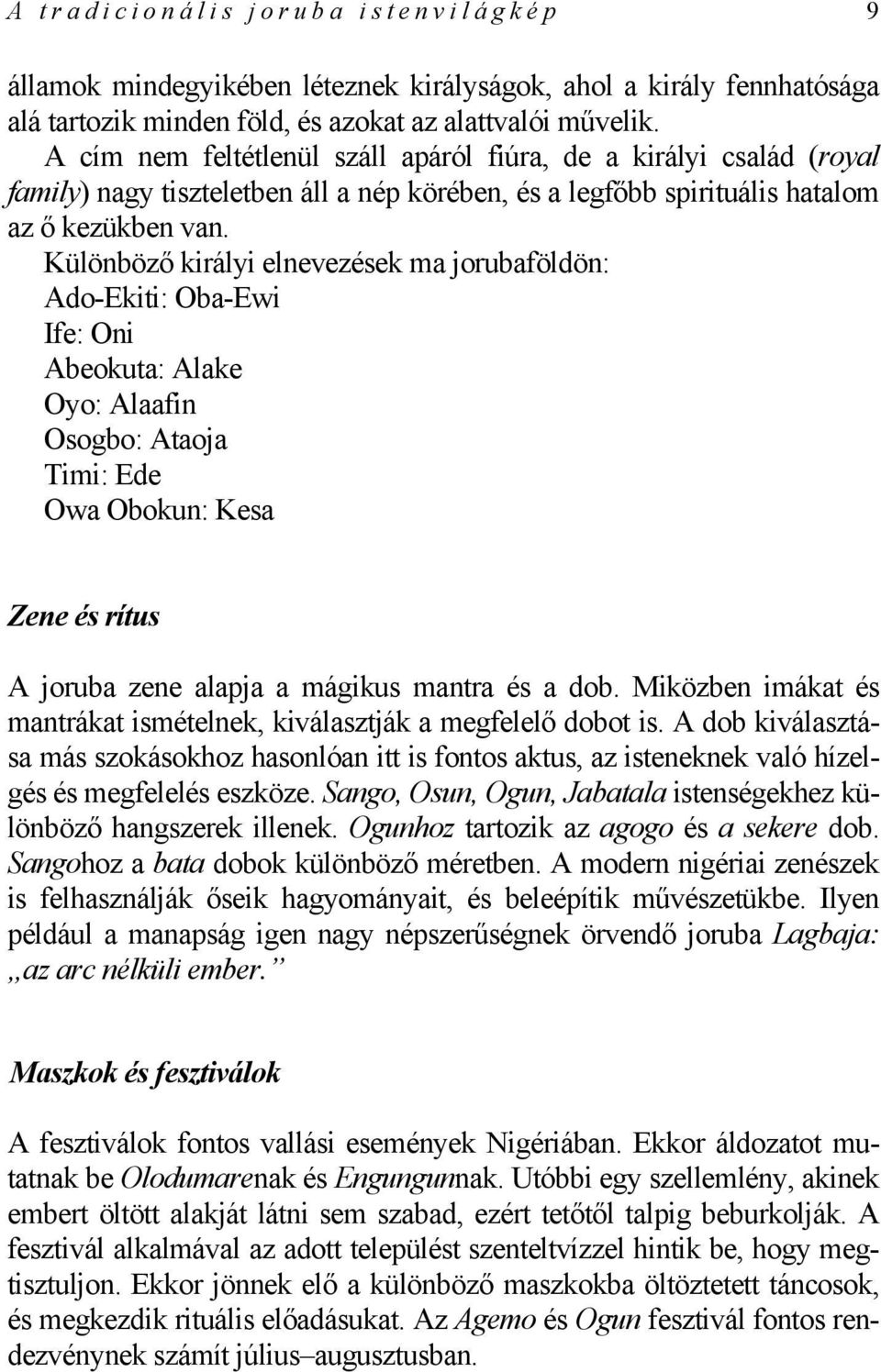 Különböző királyi elnevezések ma jorubaföldön: Ado-Ekiti: Oba-Ewi Ife: Oni Abeokuta: Alake Oyo: Alaafin Osogbo: Ataoja Timi: Ede Owa Obokun: Kesa Zene és rítus A joruba zene alapja a mágikus mantra