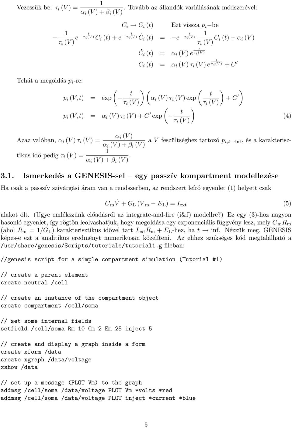 Tehát a megoldás p i -re: ( p i (V, t) = exp t ) ( ( ) ) t α i (V ) exp + C ( p i (V, t) = α i (V ) + C exp t ) (4) α i (V ) Azaz valóban, α i (V ) = α i (V ) + β i (V ) a V feszültséghez tartozó p