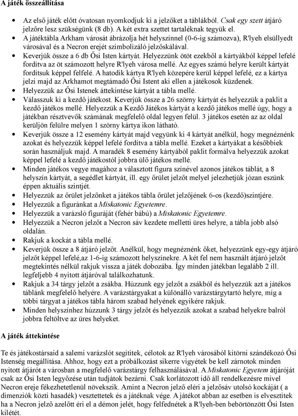 Helyezzünk ötöt ezekből a kártyákból képpel lefelé fordítva az öt számozott helyre R'lyeh városa mellé. Az egyes számú helyre került kártyát fordítsuk képpel felfelé.