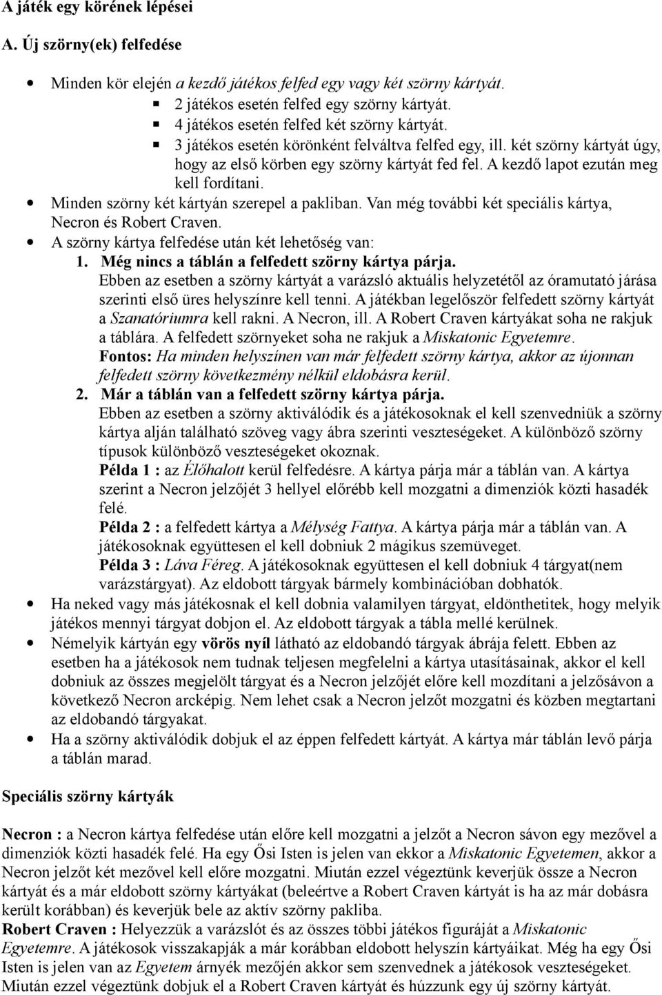 A kezdő lapot ezután meg kell fordítani. Minden szörny két kártyán szerepel a pakliban. Van még további két speciális kártya, Necron és Robert Craven.